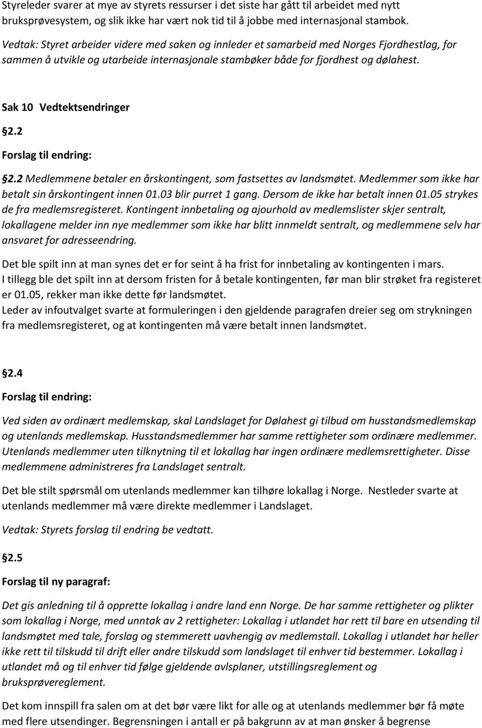 Sak 10 Vedtektsendringer 2.2 Forslag til endring: 2.2 Medlemmene betaler en årskontingent, som fastsettes av landsmøtet. Medlemmer som ikke har betalt sin årskontingent innen 01.03 blir purret 1 gang.