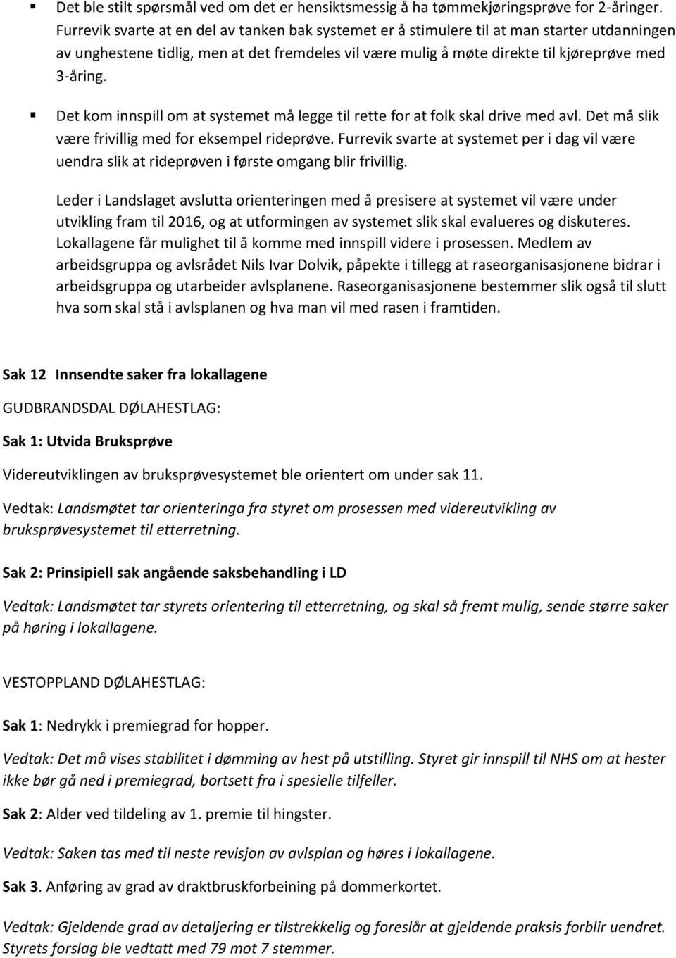 Det kom innspill om at systemet må legge til rette for at folk skal drive med avl. Det må slik være frivillig med for eksempel rideprøve.