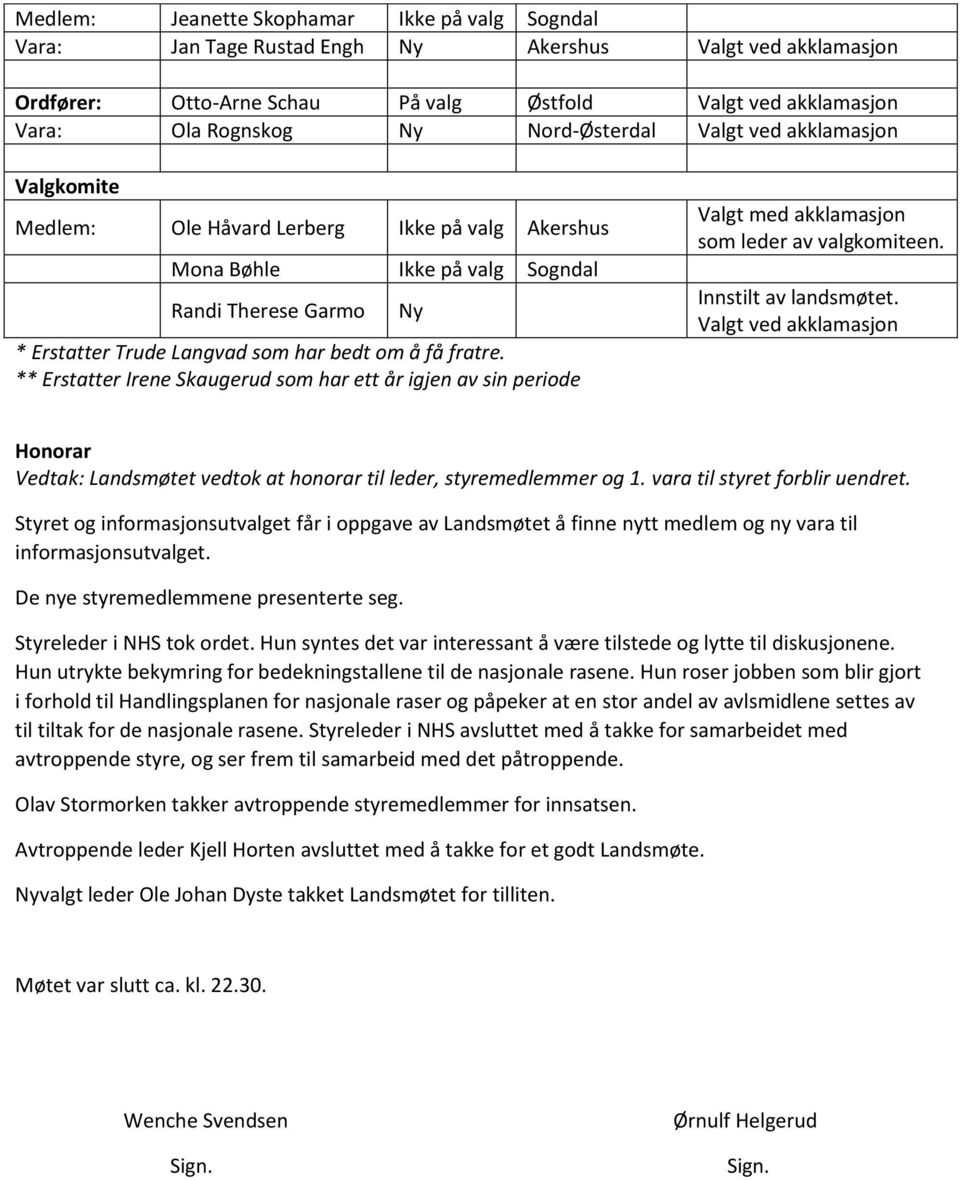 ** Erstatter Irene Skaugerud som har ett år igjen av sin periode Ny Valgt med akklamasjon som leder av valgkomiteen. Innstilt av landsmøtet.