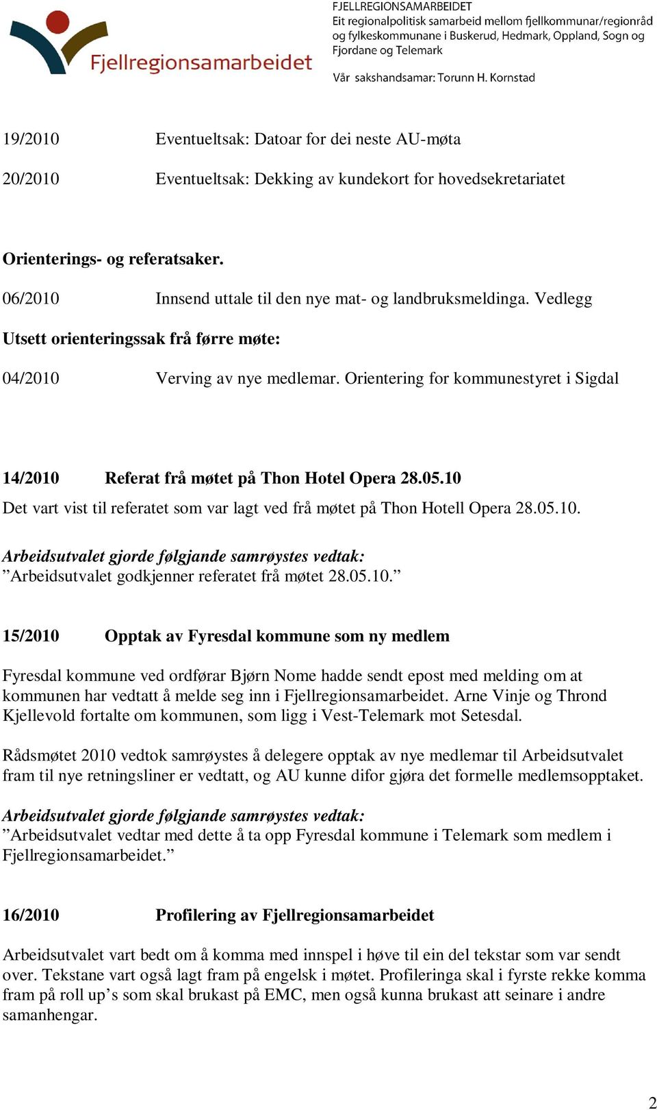 Orientering for kommunestyret i Sigdal 14/2010 Referat frå møtet på Thon Hotel Opera 28.05.10 Det vart vist til referatet som var lagt ved frå møtet på Thon Hotell Opera 28.05.10. Arbeidsutvalet godkjenner referatet frå møtet 28.