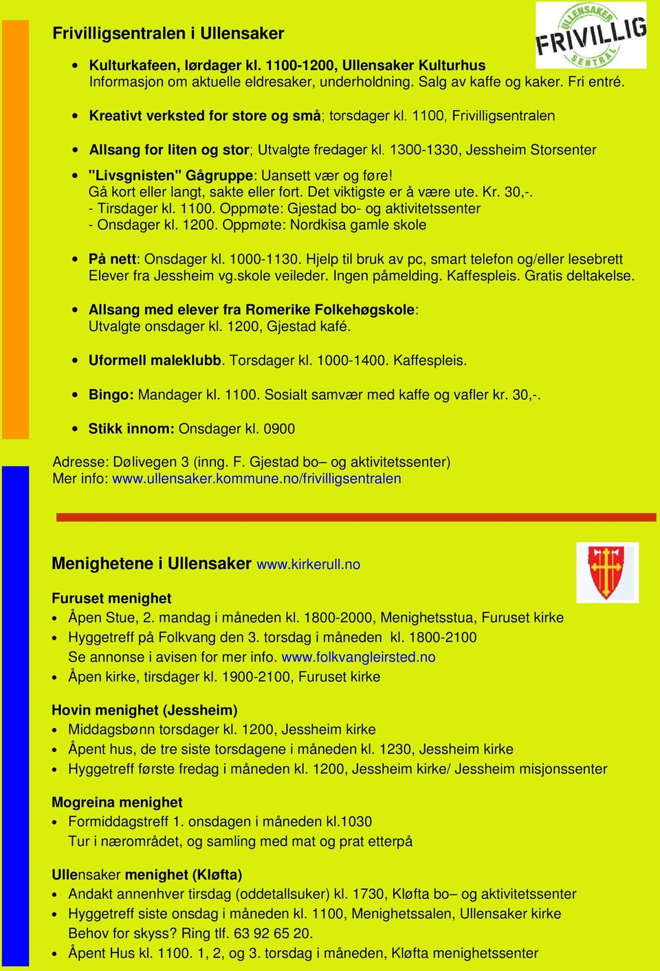 Gå kort eller langt, sakte eller fort. Det viktigste er å være ute. Kr. 30,-. - Tirsdager kl. 1100. Oppmøte: Gjestad bo- og aktivitetssenter - Onsdager kl. 1200.