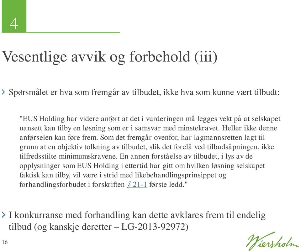 Som det fremgår ovenfor, har lagmannsretten lagt til grunn at en objektiv tolkning av tilbudet, slik det forelå ved tilbudsåpningen, ikke tilfredsstilte minimumskravene.