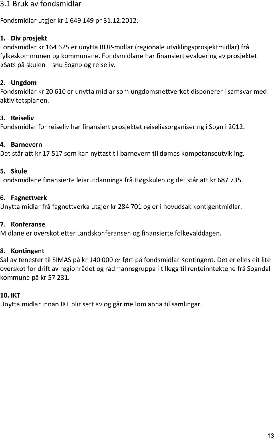 Ungdom Fondsmidlar kr 20 610 er unytta midlar som ungdomsnettverket disponerer i samsvar med aktivitetsplanen. 3.