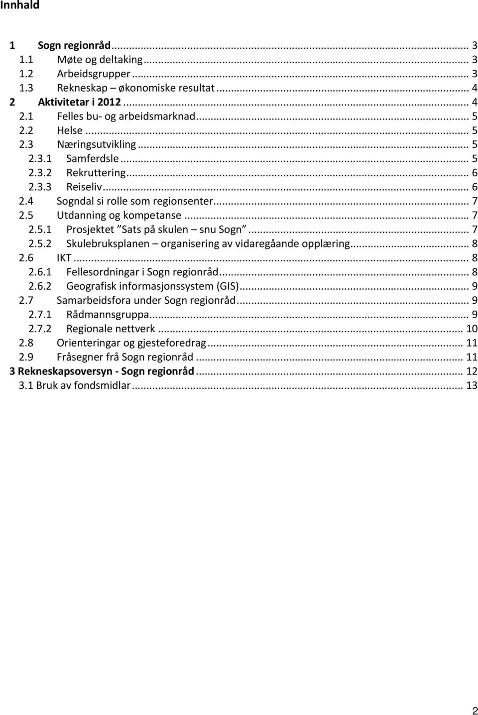 .. 7 2.5.2 Skulebruksplanen organisering av vidaregåande opplæring... 8 2.6 IKT... 8 2.6.1 Fellesordningar i Sogn regionråd... 8 2.6.2 Geografisk informasjonssystem (GIS)... 9 2.