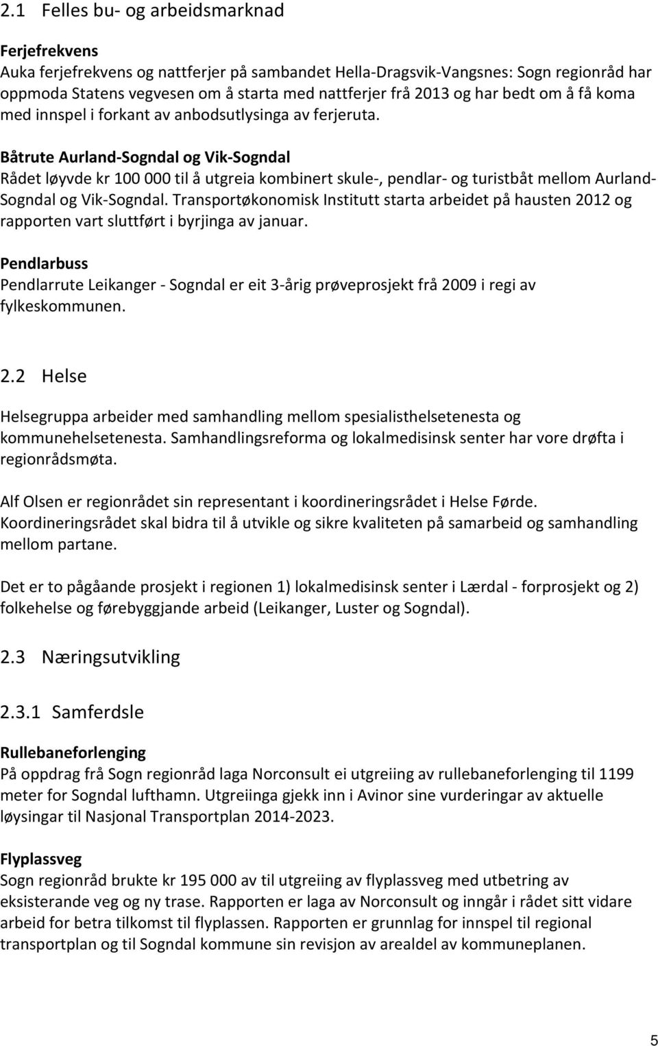 Båtrute Aurland-Sogndal og Vik-Sogndal Rådet løyvde kr 100 000 til å utgreia kombinert skule-, pendlar- og turistbåt mellom Aurland- Sogndal og Vik-Sogndal.