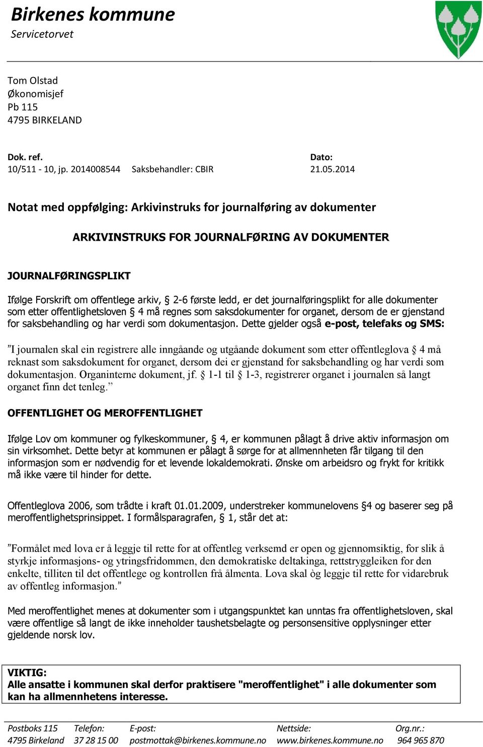 det journalføringsplikt for alle dokumenter som etter offentlighetsloven 4 må regnes som saksdokumenter for organet, dersom de er gjenstand for saksbehandling og har verdi som dokumentasjon.