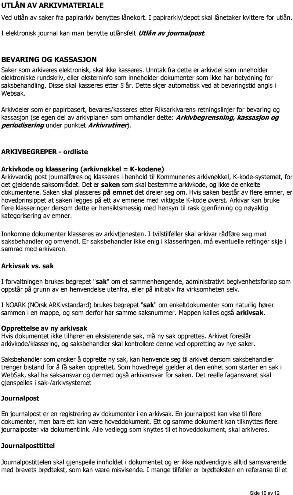 Unntak fra dette er arkivdel som inneholder elektroniske rundskriv, eller eksterninfo som inneholder dokumenter som ikke har betydning for saksbehandling. Disse skal kasseres etter 5 år.