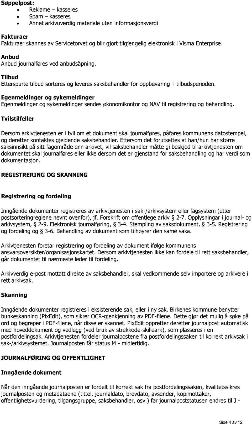 Egenmeldinger og sykemeldinger Egenmeldinger og sykemeldinger sendes økonomikontor og NAV til registrering og behandling.