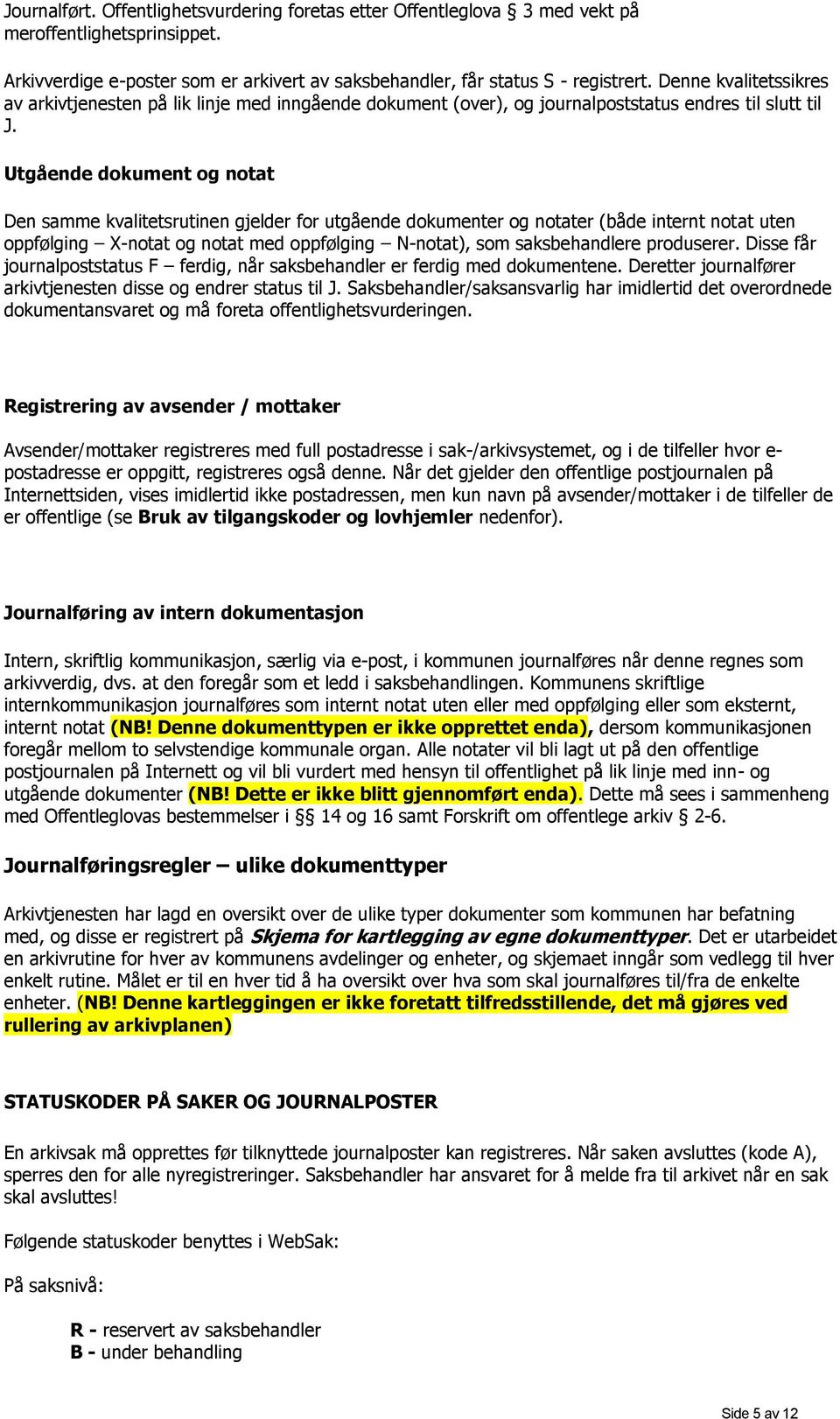 Utgående dokument og notat Den samme kvalitetsrutinen gjelder for utgående dokumenter og notater (både internt notat uten oppfølging X-notat og notat med oppfølging N-notat), som saksbehandlere