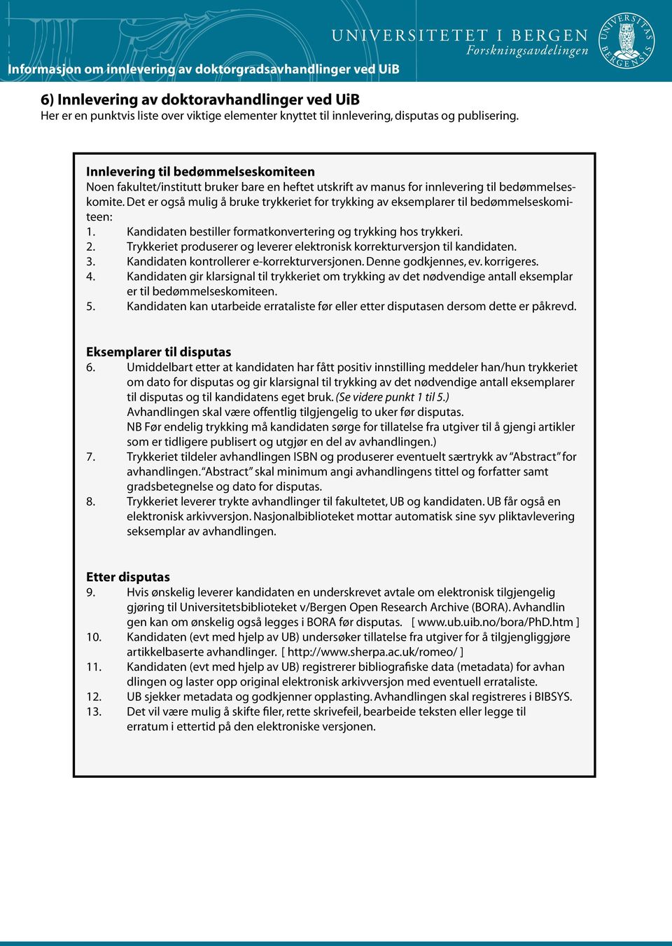 Det er også mulig å bruke trykkeriet for trykking av eksemplarer til bedømmelseskomiteen: 1. Kandidaten bestiller formatkonvertering og trykking hos trykkeri. 2.