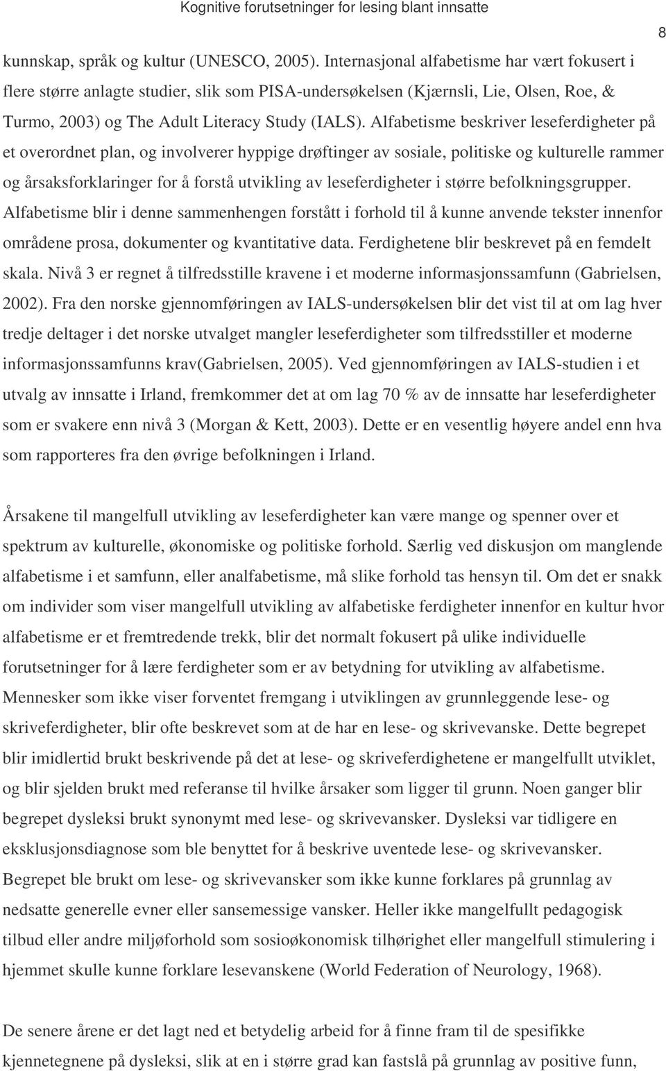 Alfabetisme beskriver leseferdigheter på et overordnet plan, og involverer hyppige drøftinger av sosiale, politiske og kulturelle rammer og årsaksforklaringer for å forstå utvikling av