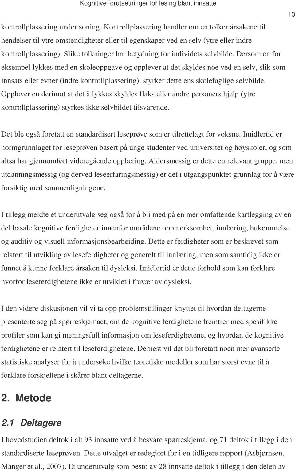 Dersom en for eksempel lykkes med en skoleoppgave og opplever at det skyldes noe ved en selv, slik som innsats eller evner (indre kontrollplassering), styrker dette ens skolefaglige selvbilde.