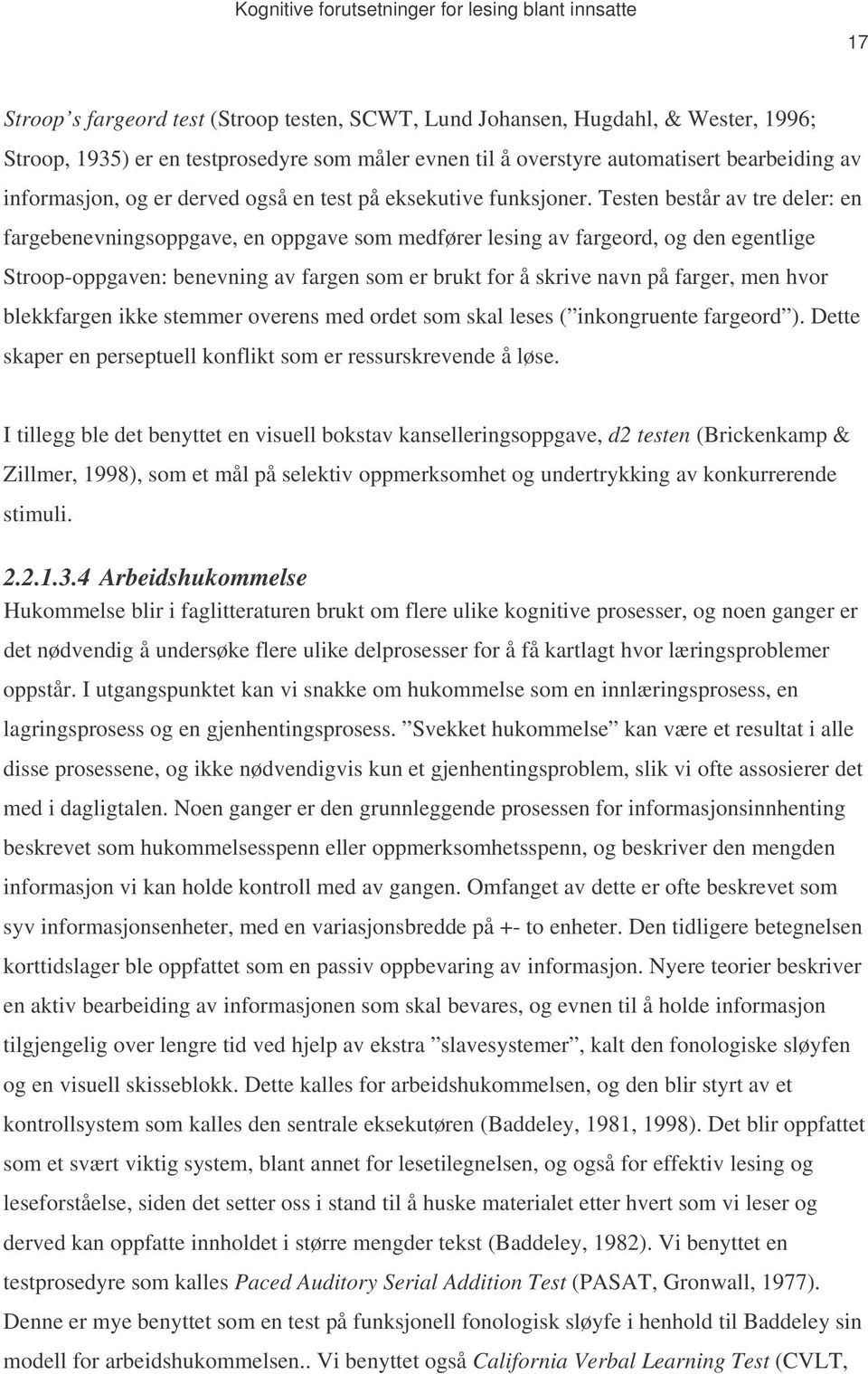 Testen består av tre deler: en fargebenevningsoppgave, en oppgave som medfører lesing av fargeord, og den egentlige Stroop-oppgaven: benevning av fargen som er brukt for å skrive navn på farger, men