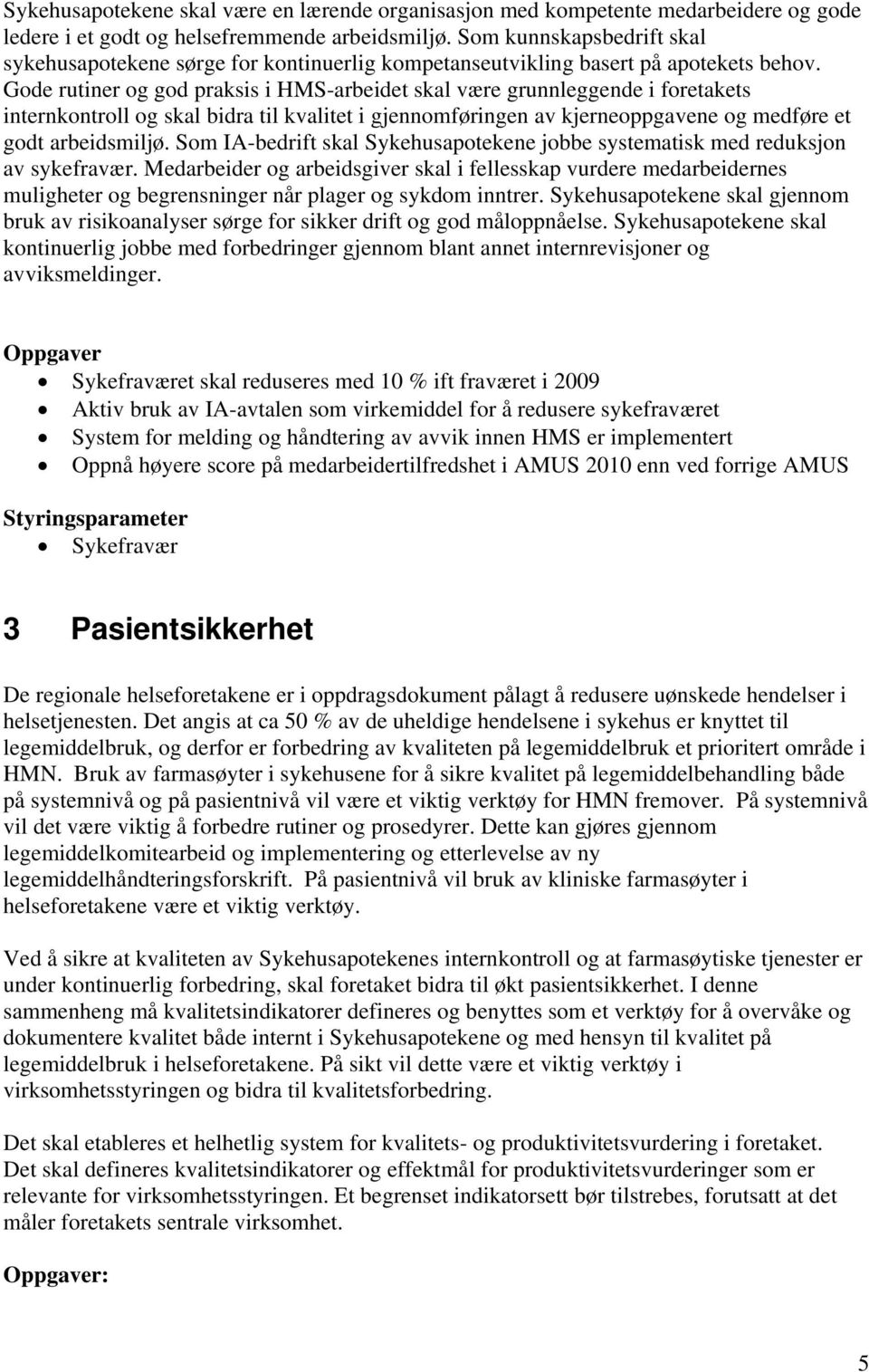 Gode rutiner og god praksis i HMS-arbeidet skal være grunnleggende i foretakets internkontroll og skal bidra til kvalitet i gjennomføringen av kjerneoppgavene og medføre et godt arbeidsmiljø.