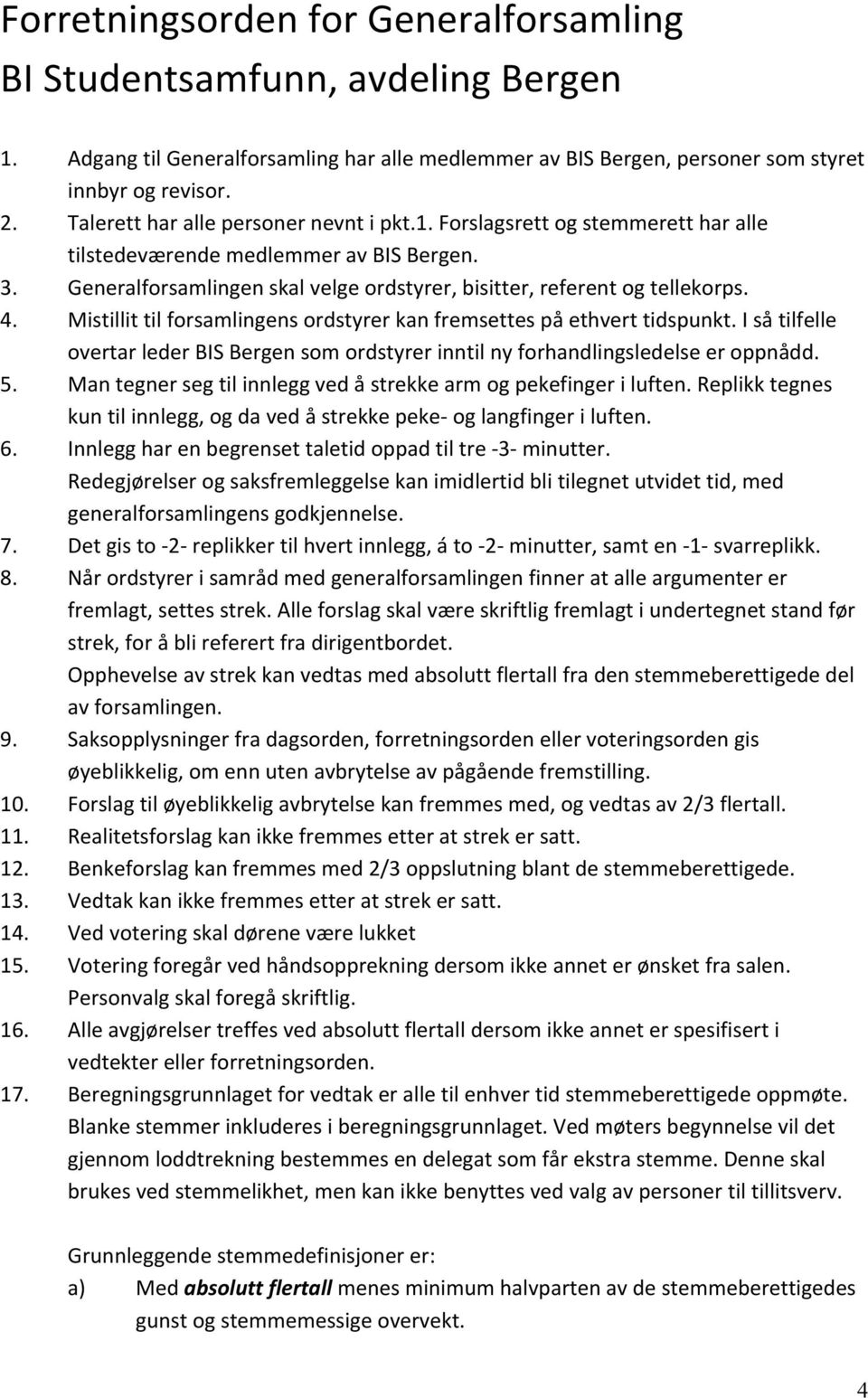 Mistillit til forsamlingens ordstyrer kan fremsettes på ethvert tidspunkt. I så tilfelle overtar leder BIS Bergen som ordstyrer inntil ny forhandlingsledelse er oppnådd. 5.