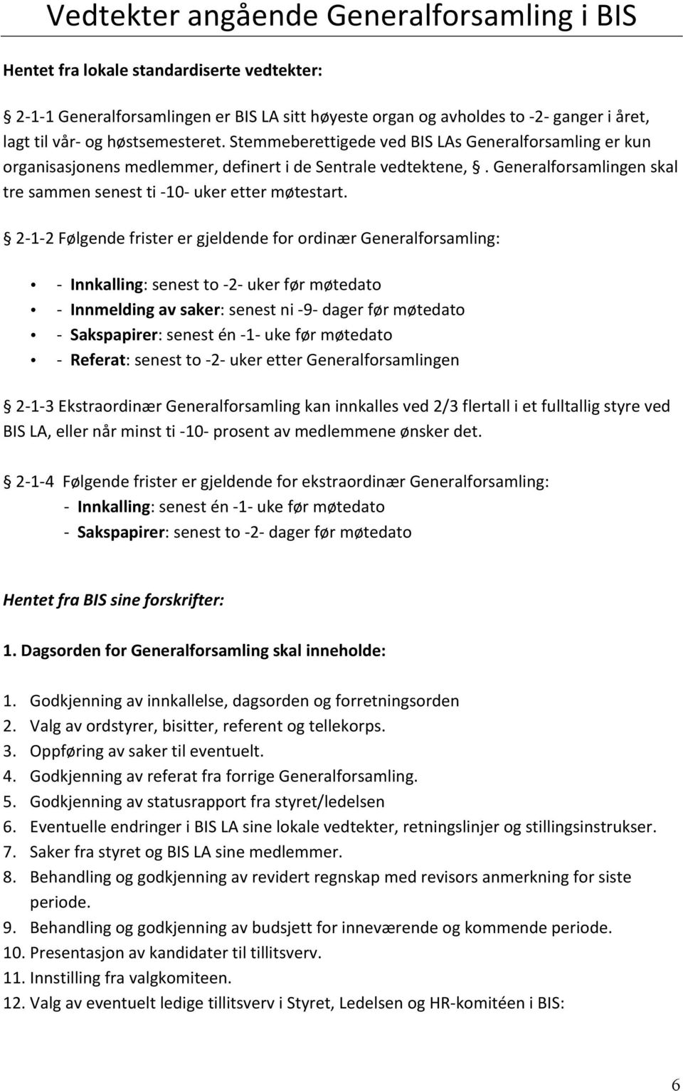 Generalforsamlingen skal tre sammen senest ti - 10- uker etter møtestart.