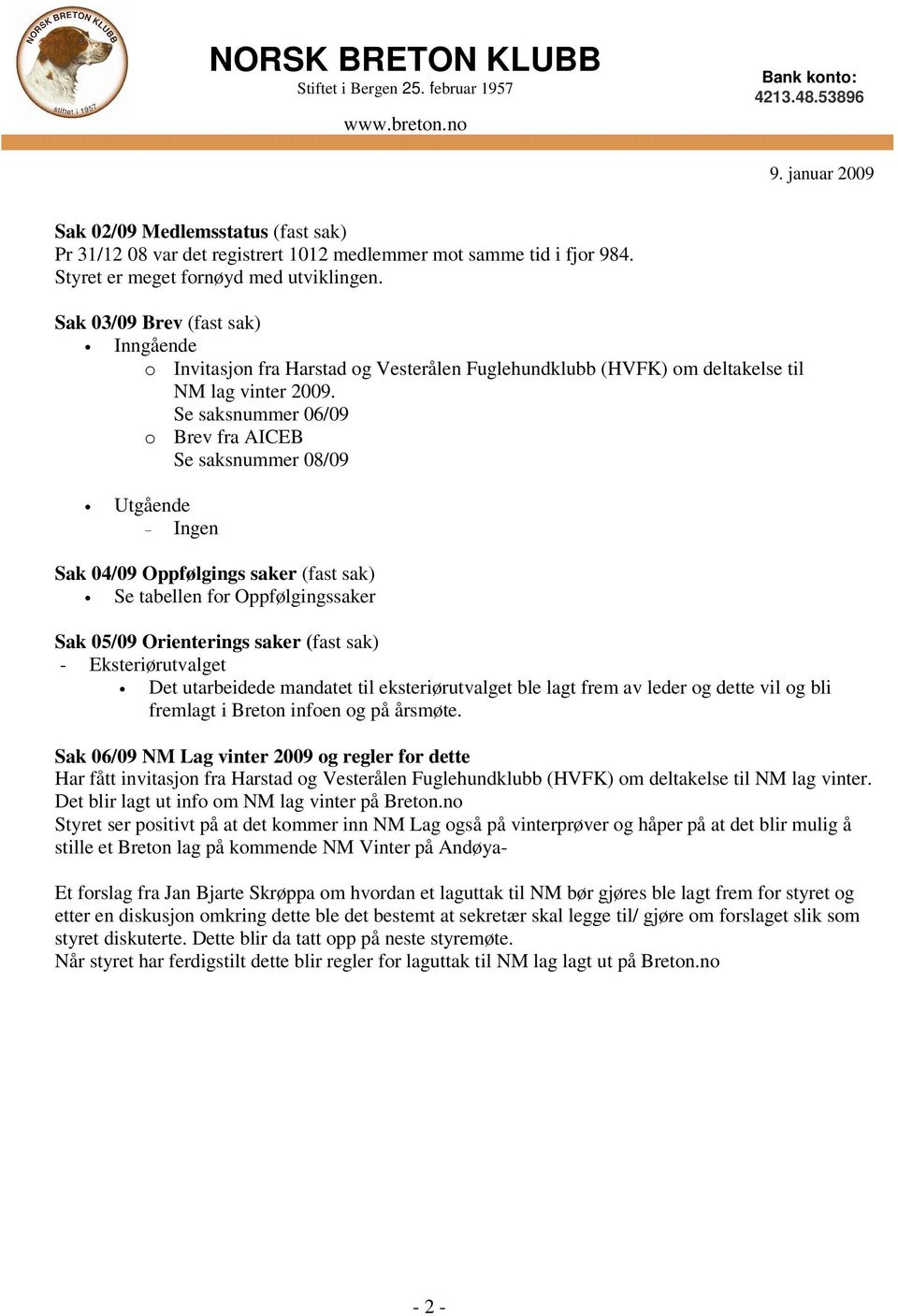 Se saksnummer 06/09 o Brev fra AICEB Se saksnummer 08/09 Utgående - Ingen Sak 04/09 Oppfølgings saker (fast sak) Se tabellen for Oppfølgingssaker Sak 05/09 Orienterings saker (fast sak) -