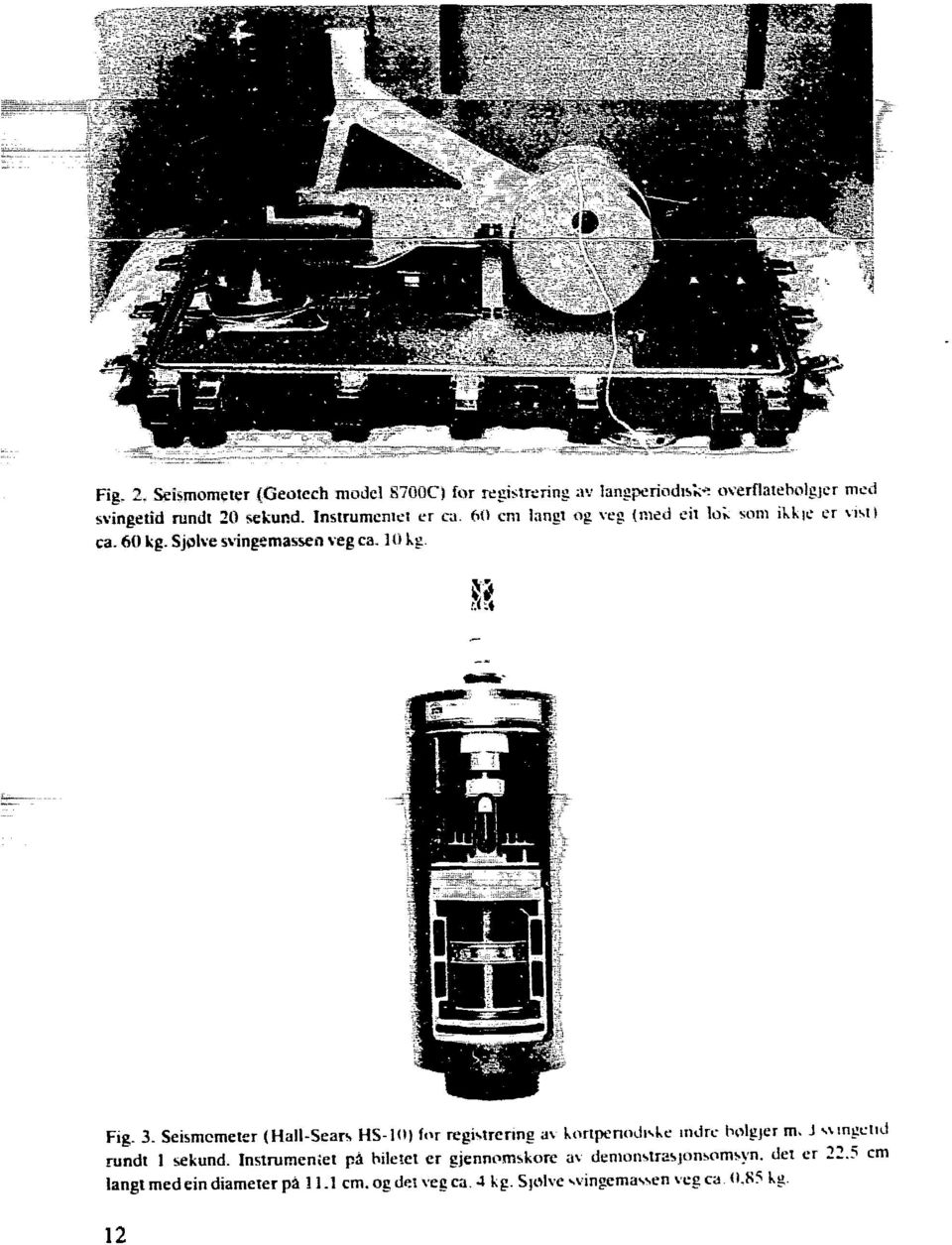 Seismometer (Hall-Sears HS-Ki) (or registrering av kortpenodiske indre bolgjer tru J svingetid rundt 1 sekund.