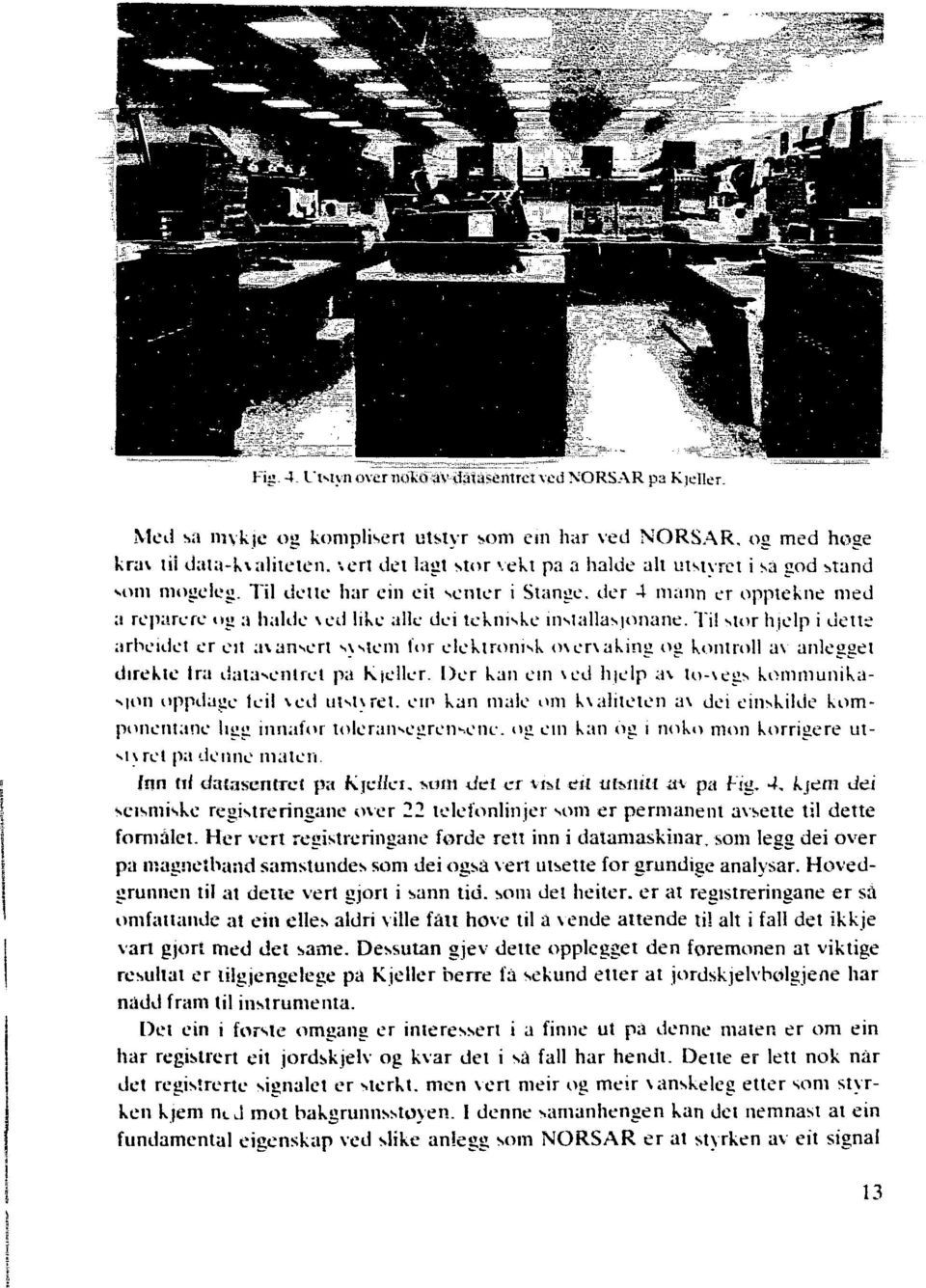 Til stor hjelp i dette arbeidet er eit avansert system for elektronisk overvaking og kontroll av anlegget direkte tra datasentret pa Kjeller.