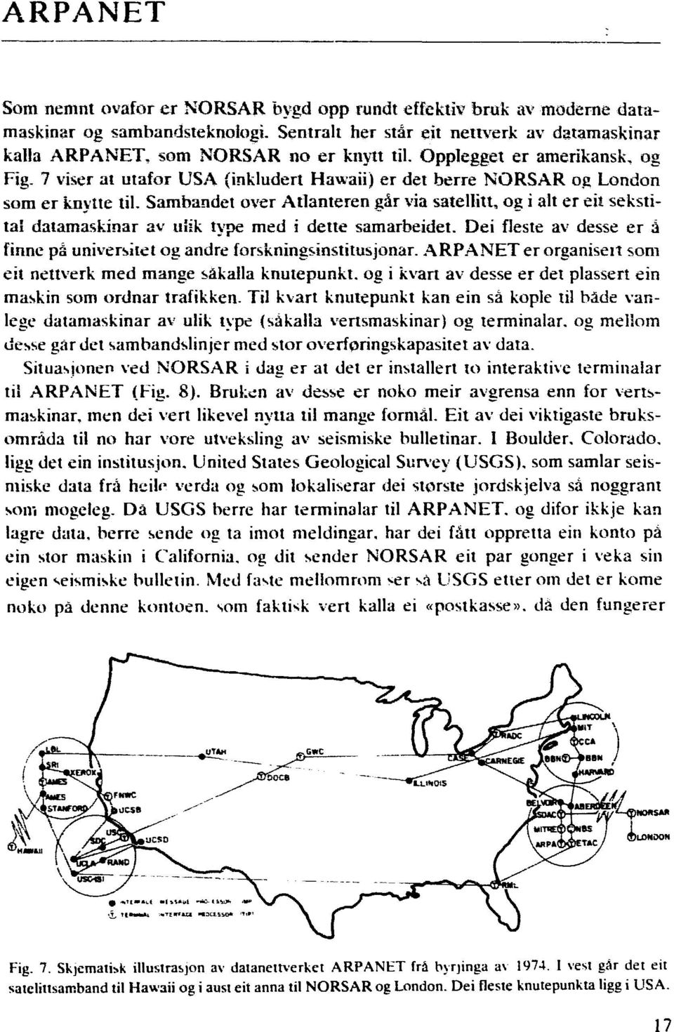 Sambandet over Atlanteren går via satellitt, og i alt er eit sekstitai datamaskinar av uiik type med i dette samarbeidet. Dei fleste av desse er å finne på universitet og andre forskingsinstitusjonar.