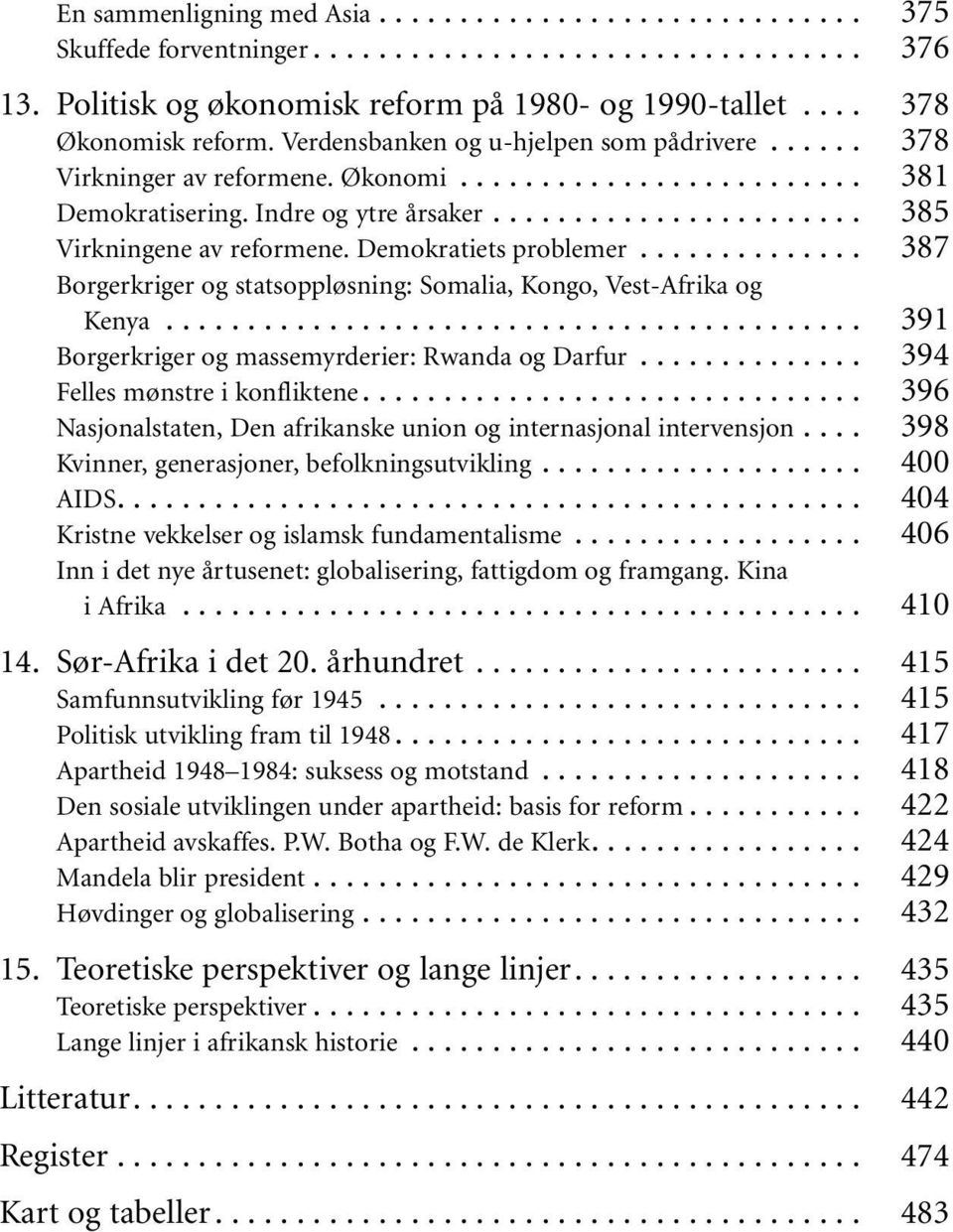 .. Borgerkriger og massemyrderier: Rwanda og Darfur... Felles mønstre i konfliktene... Nasjonalstaten, Den afrikanske union og internasjonal intervensjon... Kvinner, generasjoner, befolkningsutvikling.