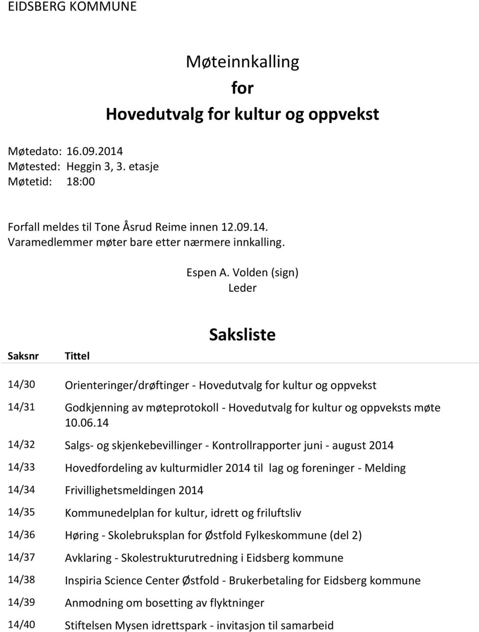 Volden (sign) Leder Saksnr Tittel Saksliste 14/30 Orienteringer/drøftinger - Hovedutvalg for kultur og oppvekst 14/31 Godkjenning av møteprotokoll - Hovedutvalg for kultur og oppveksts møte 10.06.