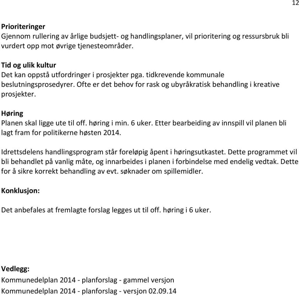 Høring Planen skal ligge ute til off. høring i min. 6 uker. Etter bearbeiding av innspill vil planen bli lagt fram for politikerne høsten 2014.