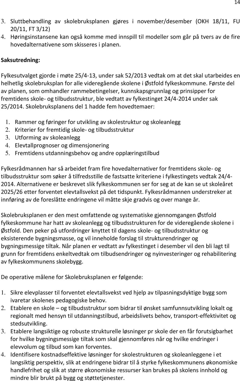 Saksutredning: Fylkesutvalget gjorde i møte 25/4-13, under sak 52/2013 vedtak om at det skal utarbeides en helhetlig skolebruksplan for alle videregående skolene i Østfold fylkeskommune.