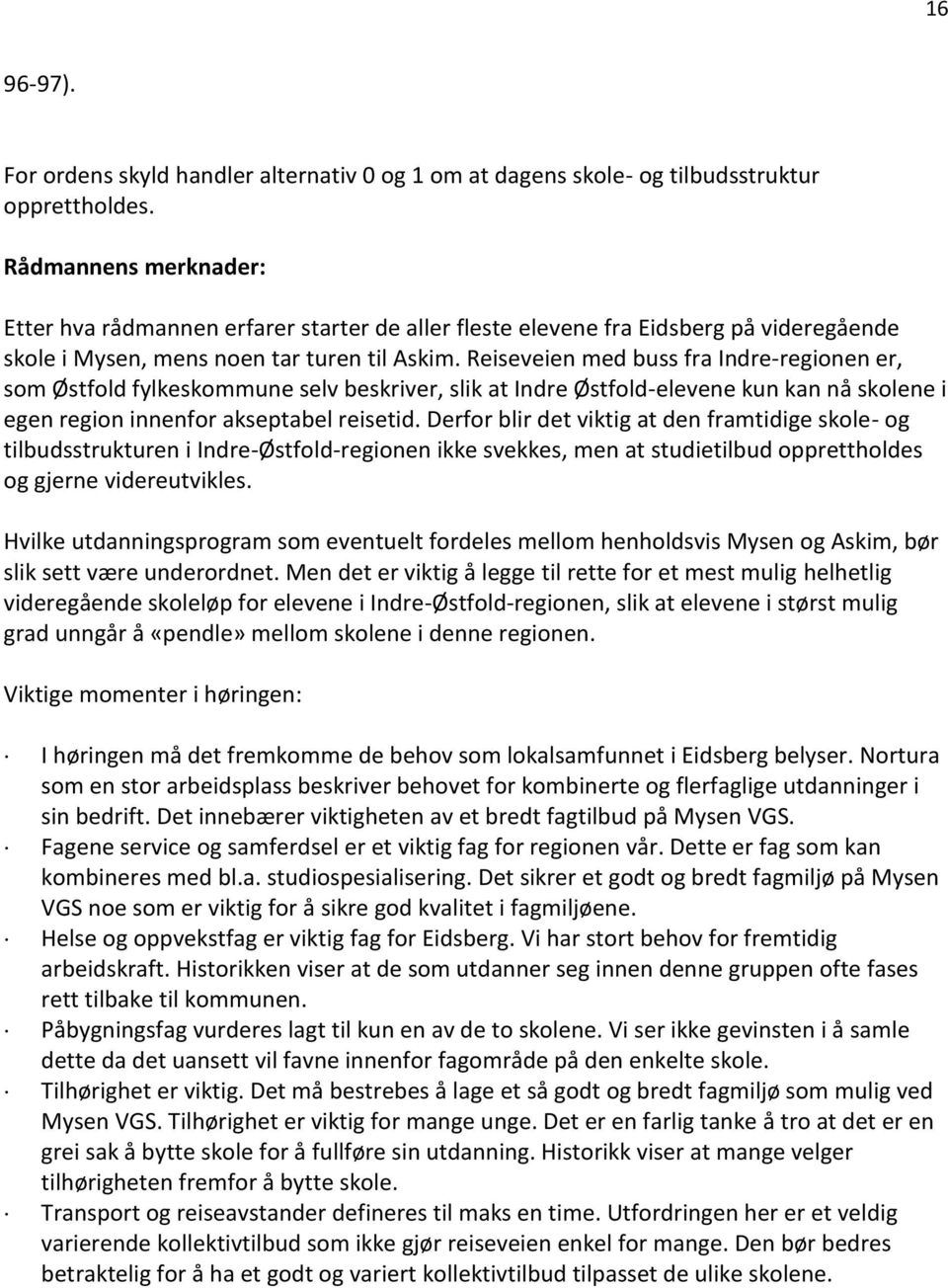 Reiseveien med buss fra Indre-regionen er, som Østfold fylkeskommune selv beskriver, slik at Indre Østfold-elevene kun kan nå skolene i egen region innenfor akseptabel reisetid.