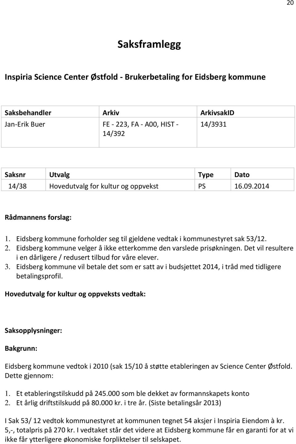 Eidsberg kommune velger å ikke etterkomme den varslede prisøkningen. Det vil resultere i en dårligere / redusert tilbud for våre elever. 3.