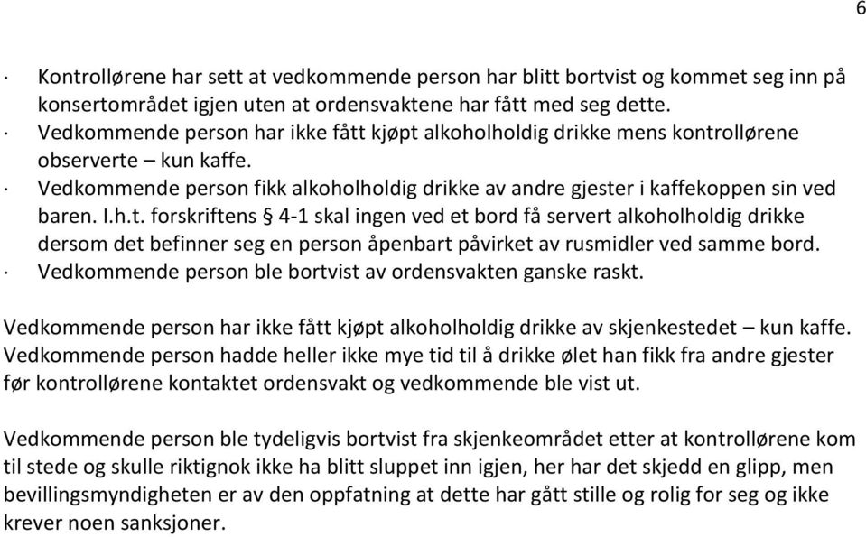 Vedkommende person ble bortvist av ordensvakten ganske raskt. Vedkommende person har ikke fått kjøpt alkoholholdig drikke av skjenkestedet kun kaffe.