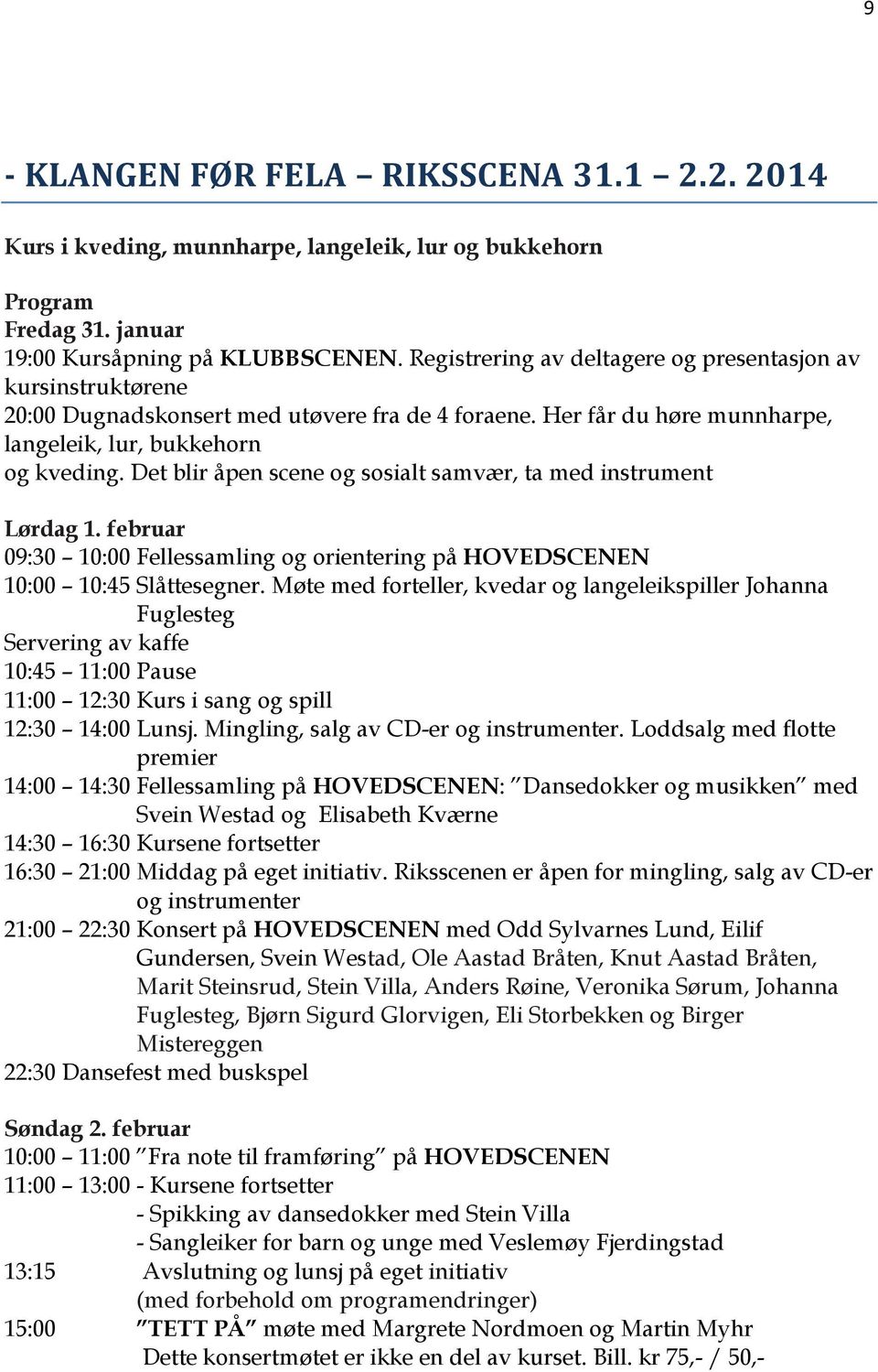 Det blir åpen scene og sosialt samvær, ta med instrument Lørdag 1. februar 09:30 10:00 Fellessamling og orientering på HOVEDSCENEN 10:00 10:45 Slåttesegner.