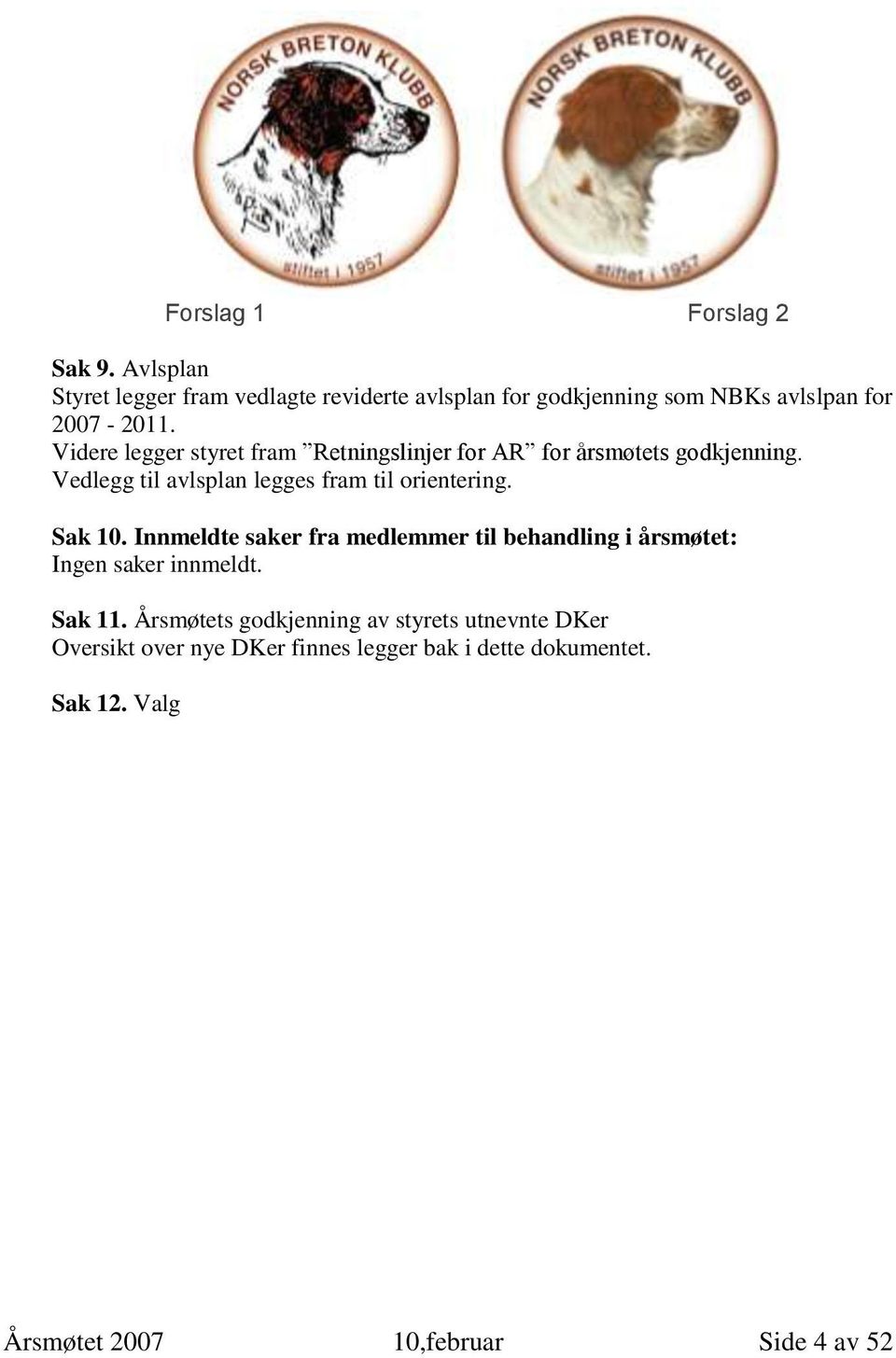 Videre legger styret fram Retningslinjer for AR for årsmøtets godkjenning. Vedlegg til avlsplan legges fram til orientering.