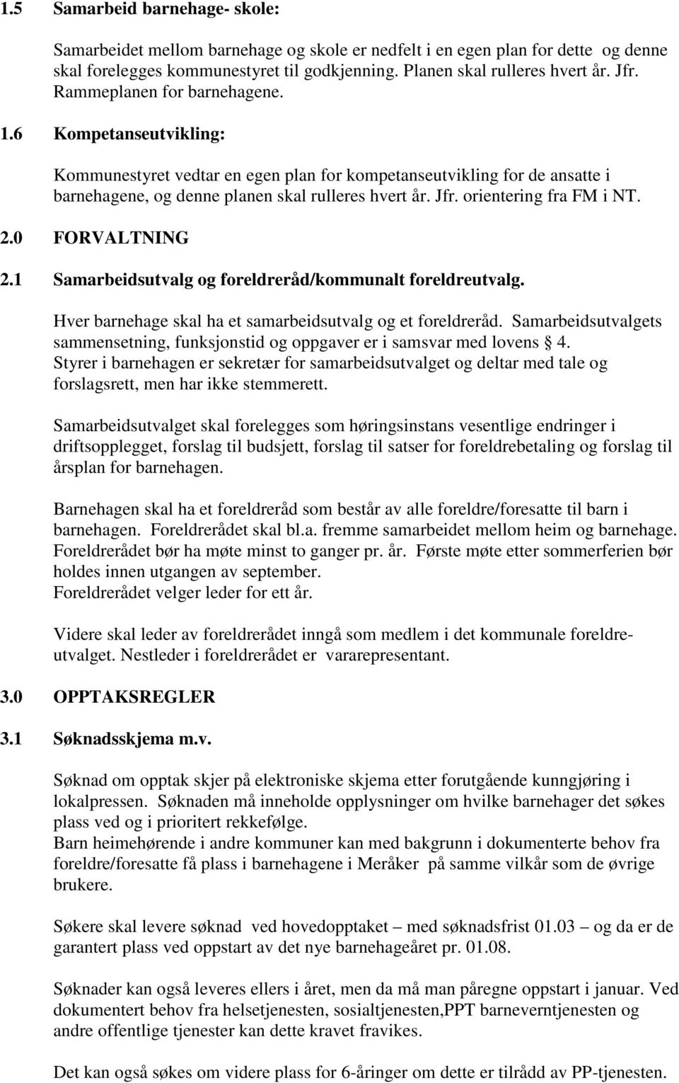 orientering fra FM i NT. 2.0 FORVALTNING 2.1 Samarbeidsutvalg og foreldreråd/kommunalt foreldreutvalg. Hver barnehage skal ha et samarbeidsutvalg og et foreldreråd.