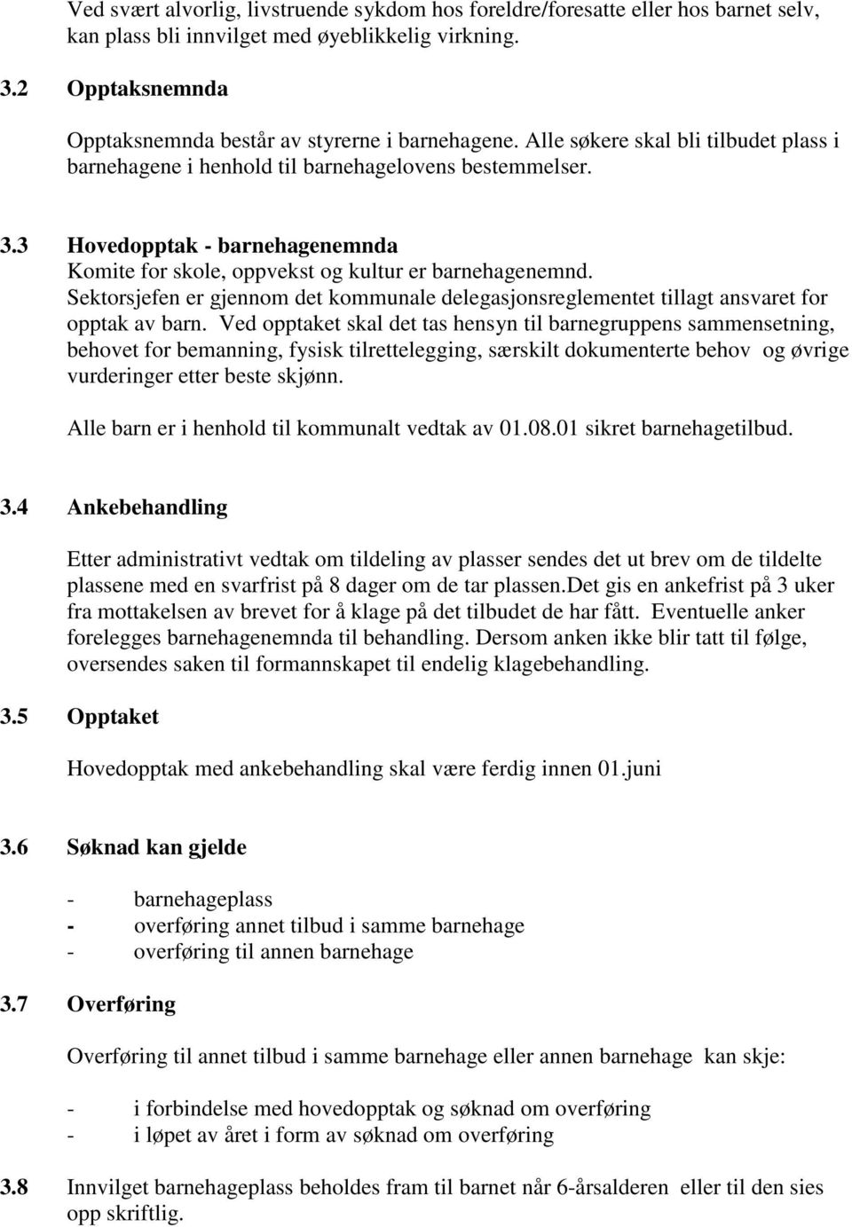 3 Hovedopptak - barnehagenemnda Komite for skole, oppvekst og kultur er barnehagenemnd. Sektorsjefen er gjennom det kommunale delegasjonsreglementet tillagt ansvaret for opptak av barn.