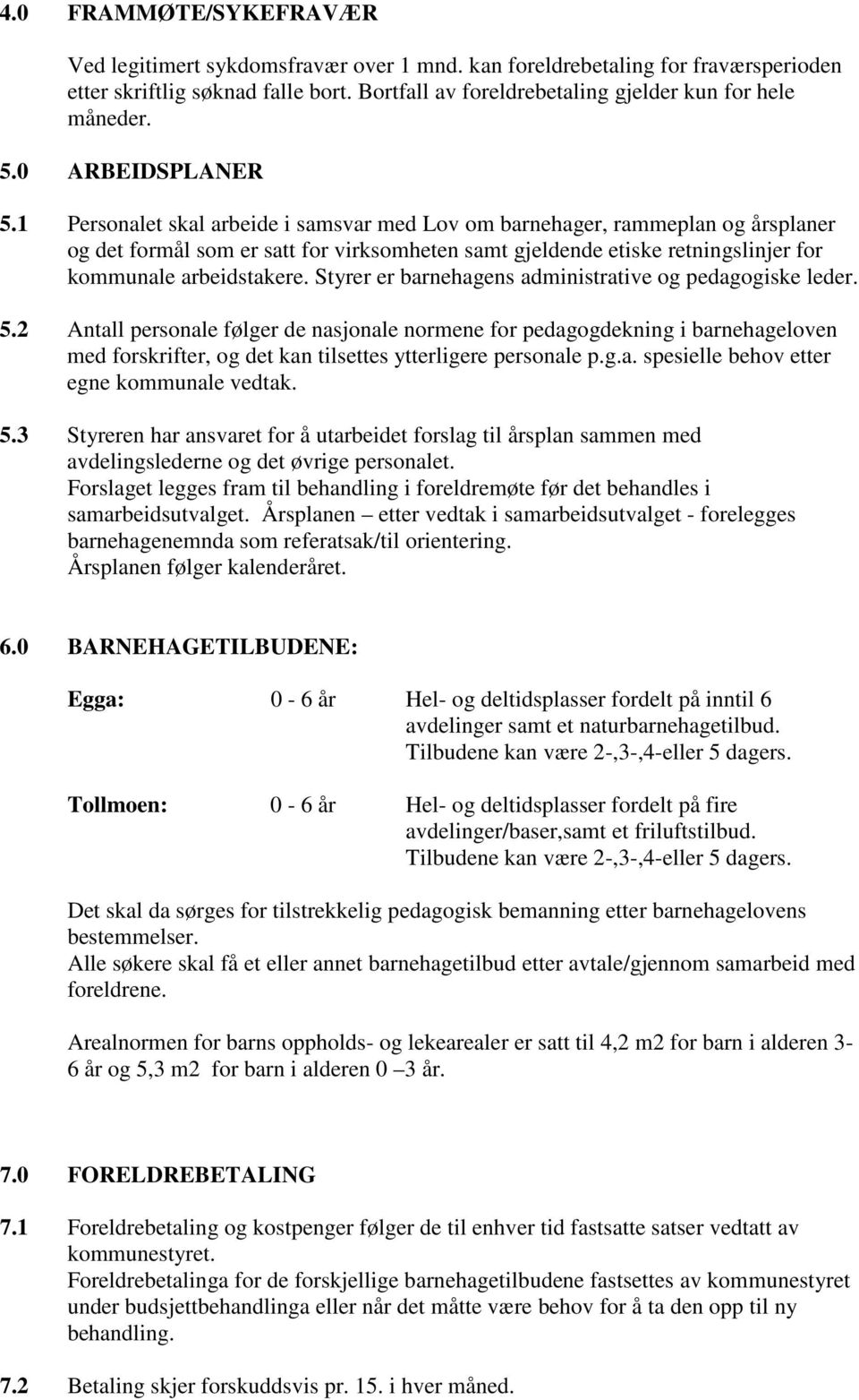 1 Personalet skal arbeide i samsvar med Lov om barnehager, rammeplan og årsplaner og det formål som er satt for virksomheten samt gjeldende etiske retningslinjer for kommunale arbeidstakere.