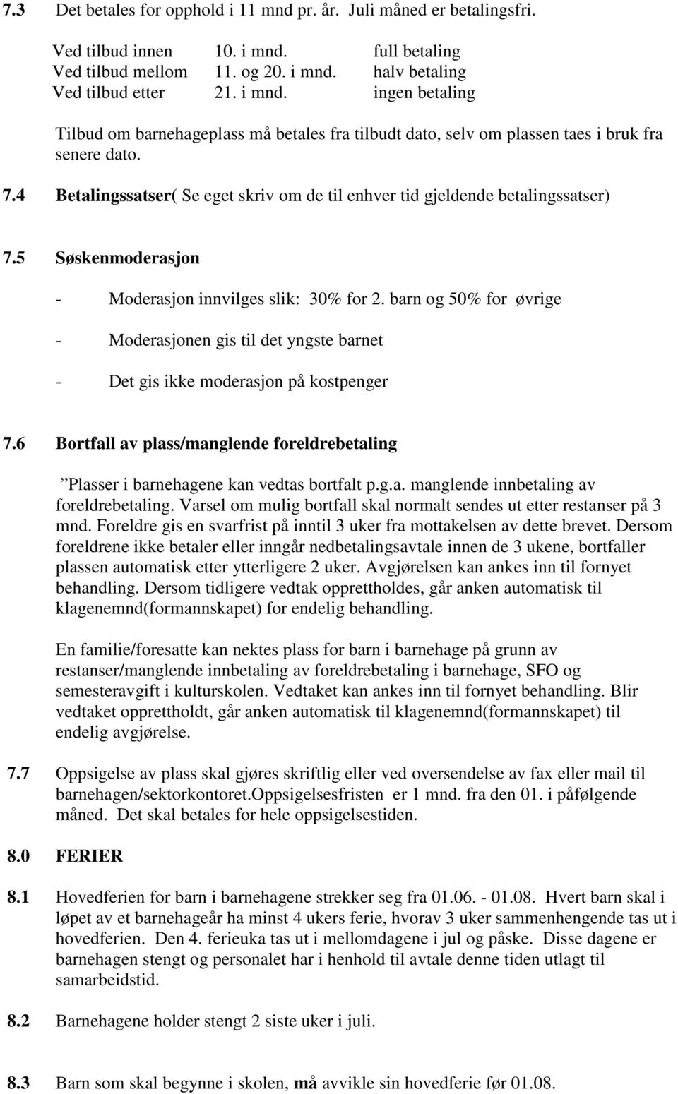 7.4 Betalingssatser( Se eget skriv om de til enhver tid gjeldende betalingssatser) 7.5 Søskenmoderasjon - Moderasjon innvilges slik: 30% for 2.