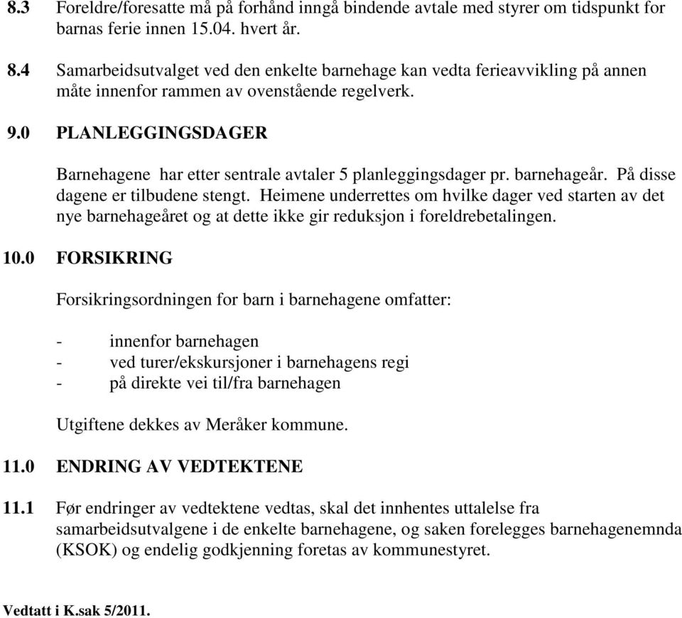 0 PLANLEGGINGSDAGER Barnehagene har etter sentrale avtaler 5 planleggingsdager pr. barnehageår. På disse dagene er tilbudene stengt.