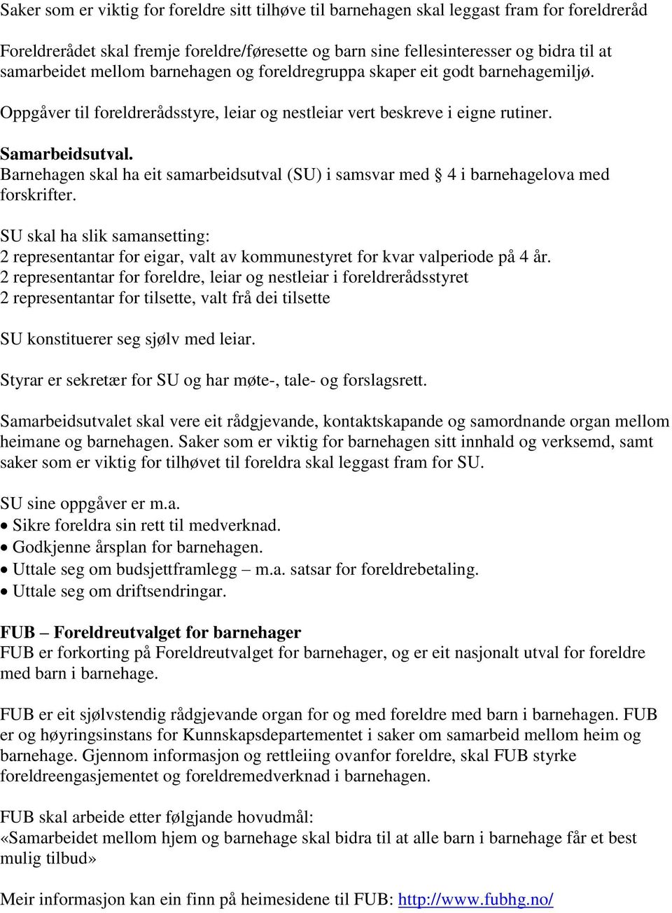 Barnehagen skal ha eit samarbeidsutval (SU) i samsvar med 4 i barnehagelova med forskrifter.