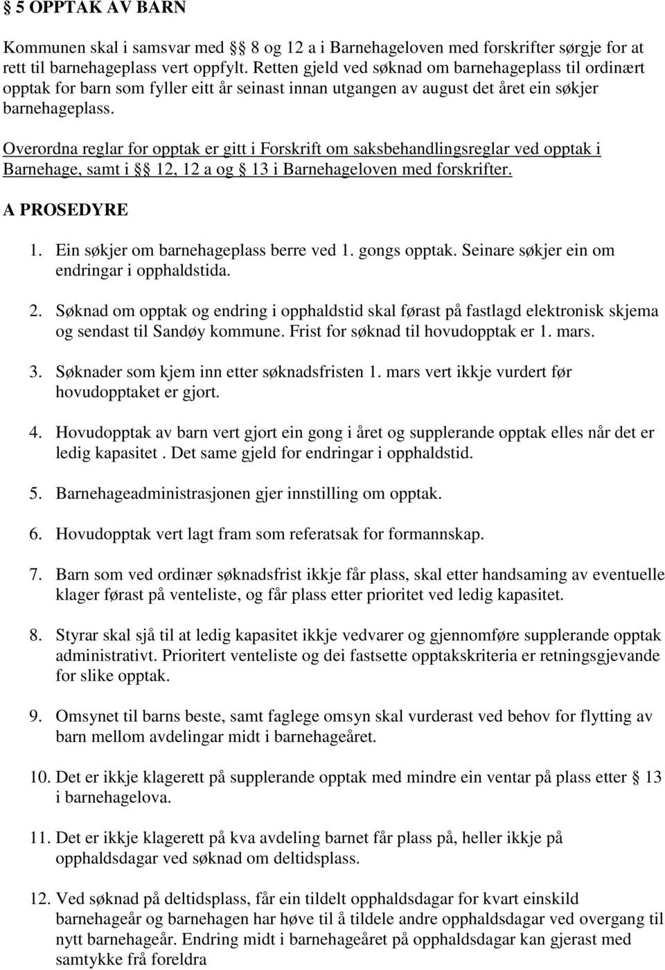 Overordna reglar for opptak er gitt i Forskrift om saksbehandlingsreglar ved opptak i Barnehage, samt i 12, 12 a og 13 i Barnehageloven med forskrifter. A PROSEDYRE 1.