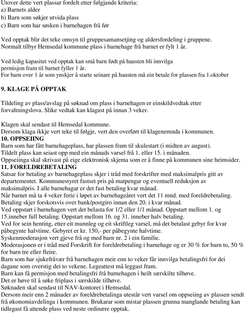 Ved ledig kapasitet ved opptak kan små barn født på hausten bli innvilga permisjon fram til barnet fyller 1 år.