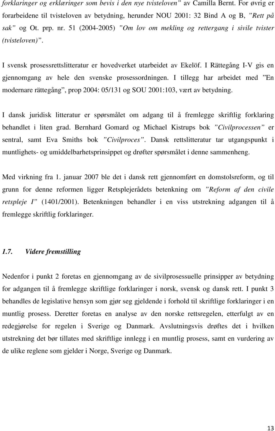 I Rättegång I-V gis en gjennomgang av hele den svenske prosessordningen. I tillegg har arbeidet med En modernare rättegång, prop 2004: 05/131 og SOU 2001:103, vært av betydning.