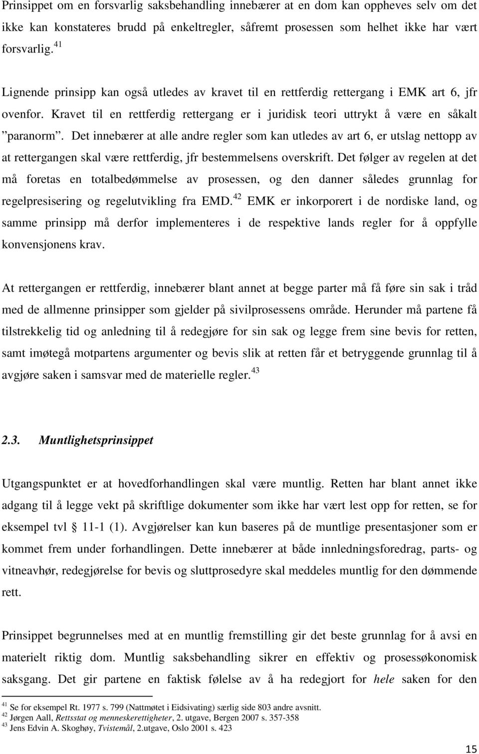 Det innebærer at alle andre regler som kan utledes av art 6, er utslag nettopp av at rettergangen skal være rettferdig, jfr bestemmelsens overskrift.