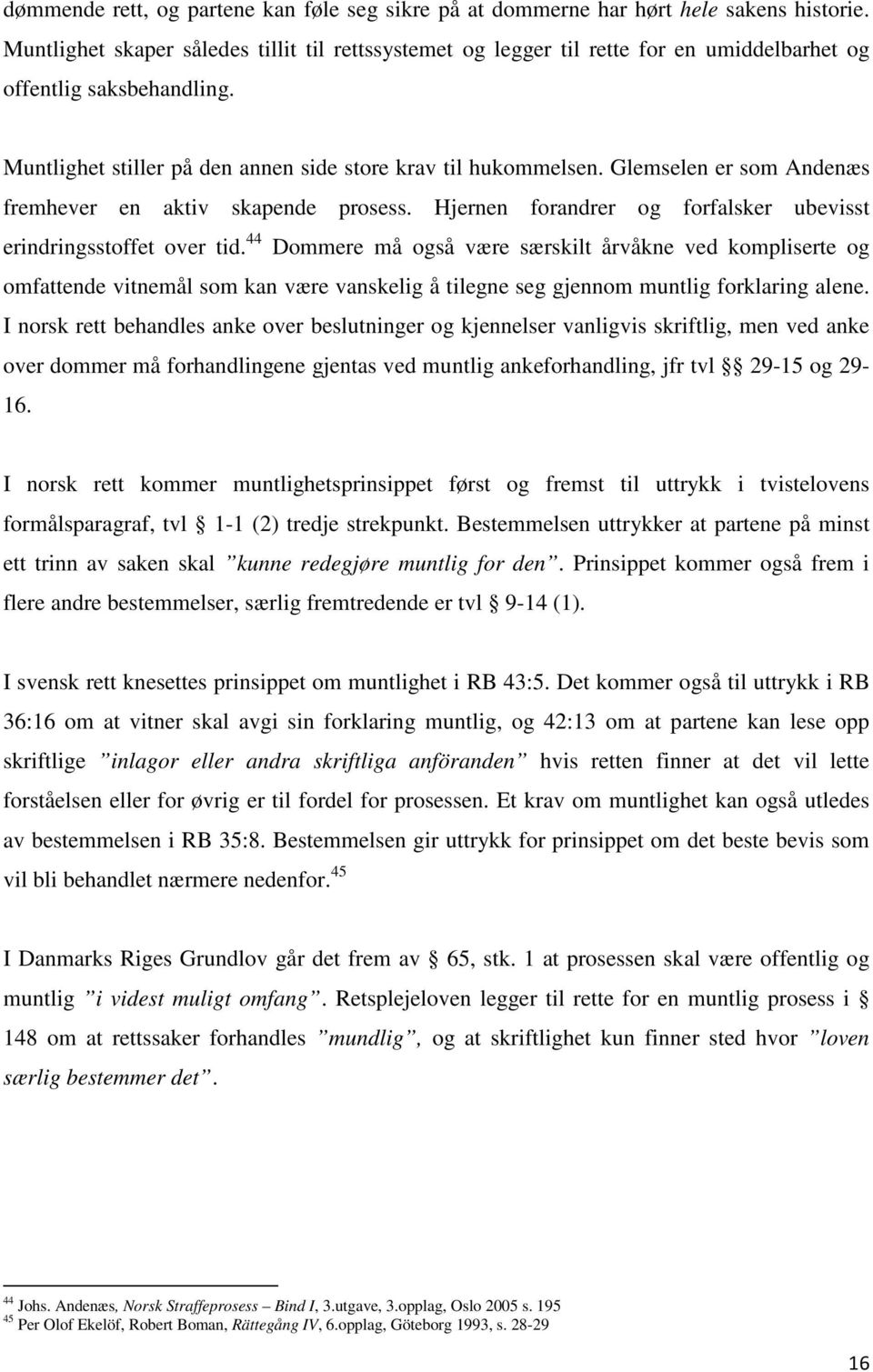 Glemselen er som Andenæs fremhever en aktiv skapende prosess. Hjernen forandrer og forfalsker ubevisst erindringsstoffet over tid.