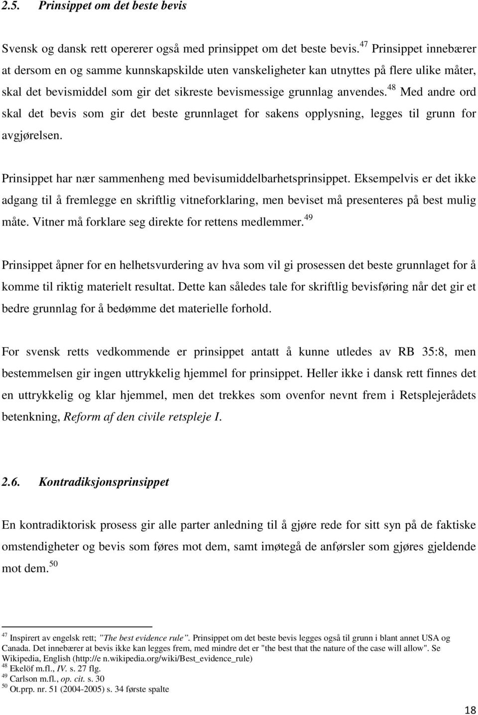 48 Med andre ord skal det bevis som gir det beste grunnlaget for sakens opplysning, legges til grunn for avgjørelsen. Prinsippet har nær sammenheng med bevisumiddelbarhetsprinsippet.