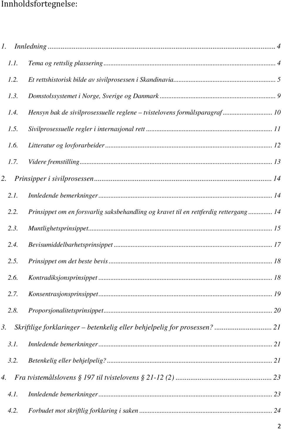 .. 13 2. Prinsipper i sivilprosessen... 14 2.1. Innledende bemerkninger... 14 2.2. Prinsippet om en forsvarlig saksbehandling og kravet til en rettferdig rettergang... 14 2.3. Muntlighetsprinsippet.