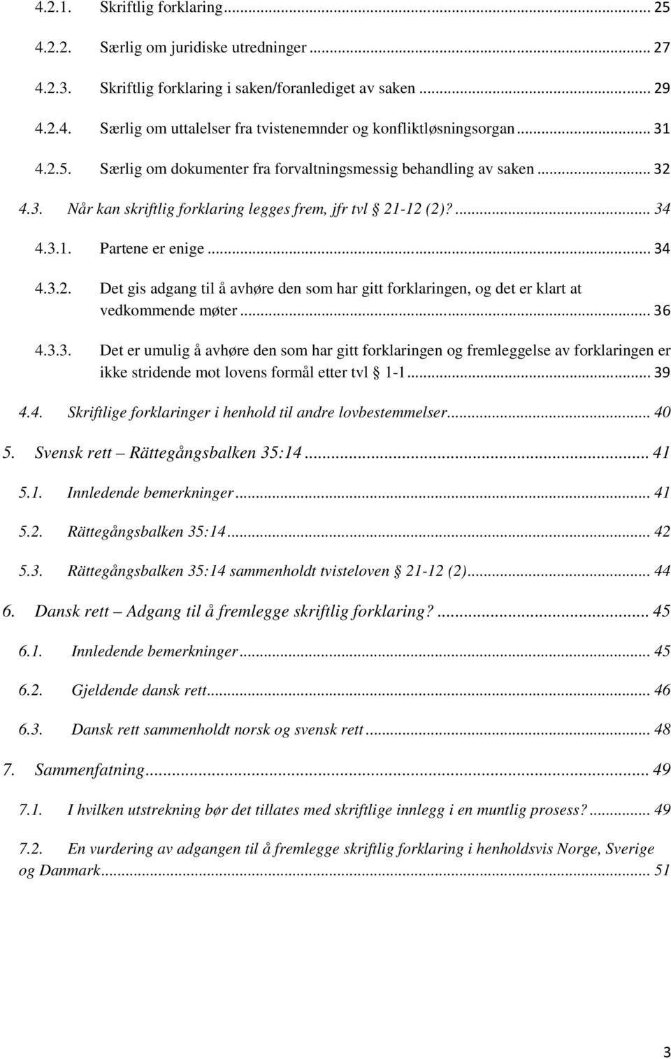 ..36 4.3.3. Det er umulig å avhøre den som har gitt forklaringen og fremleggelse av forklaringen er ikke stridende mot lovens formål etter tvl 1-1...39 4.4. Skriftlige forklaringer i henhold til andre lovbestemmelser.