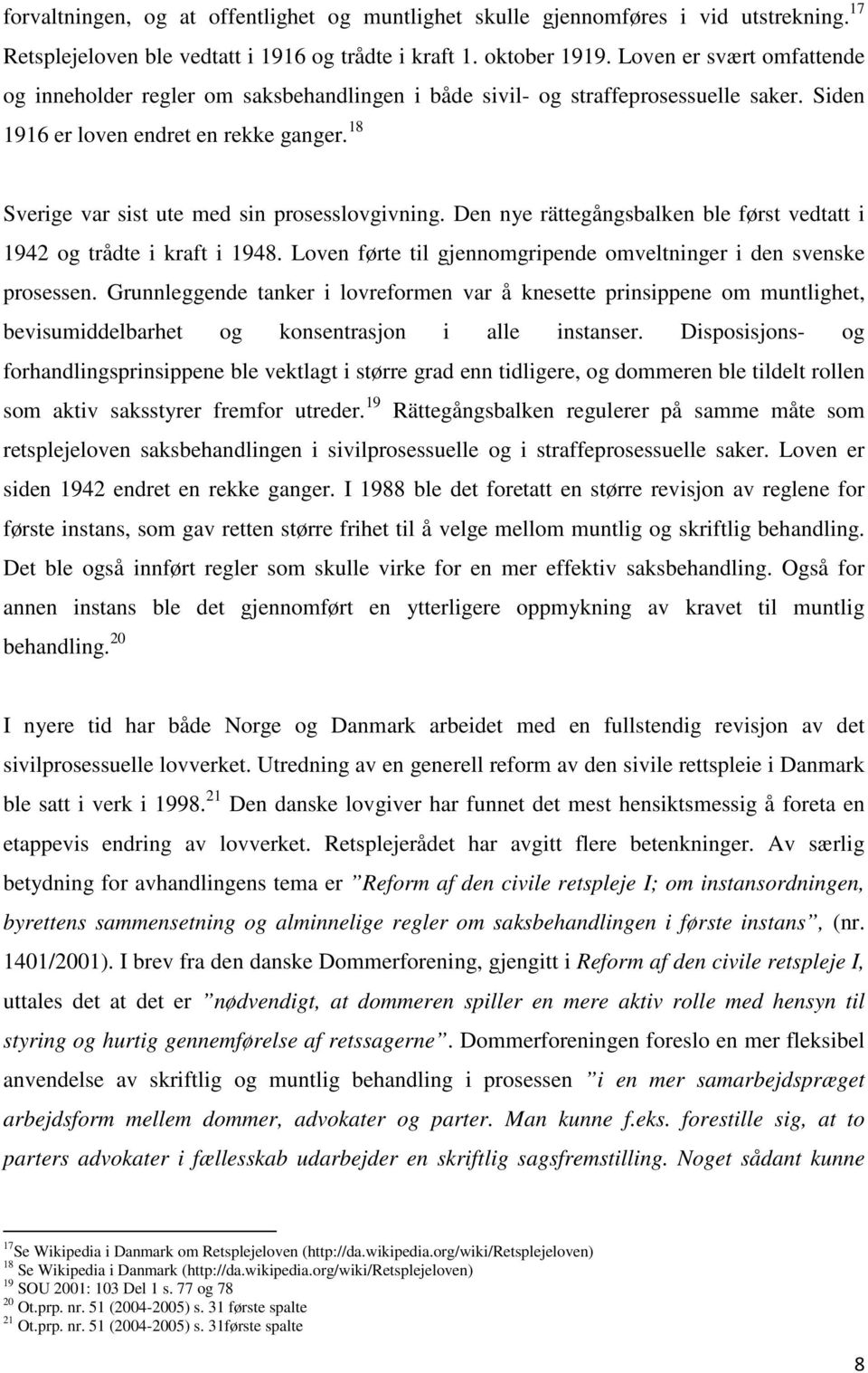 18 Sverige var sist ute med sin prosesslovgivning. Den nye rättegångsbalken ble først vedtatt i 1942 og trådte i kraft i 1948. Loven førte til gjennomgripende omveltninger i den svenske prosessen.