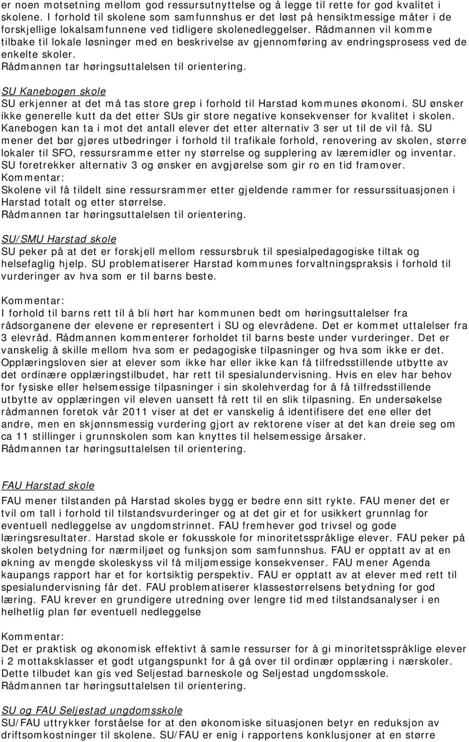 Rådmannen vil komme tilbake til lokale løsninger med en beskrivelse av gjennomføring av endringsprosess ved de enkelte skoler.