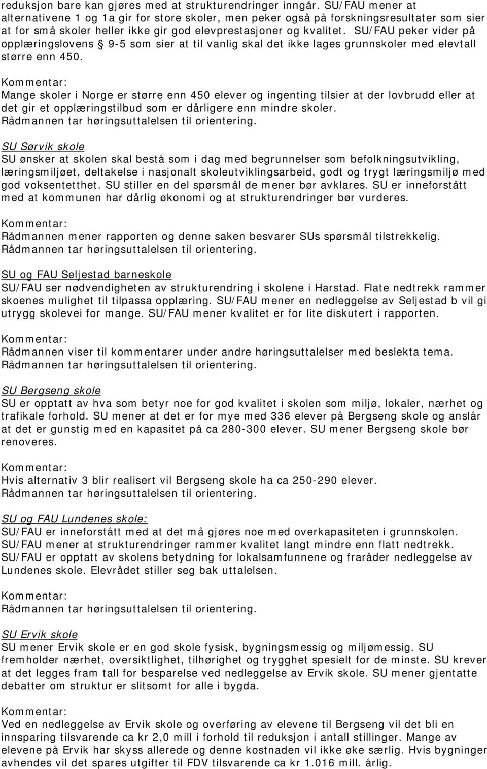 SU/FAU peker vider på opplæringslovens 9-5 som sier at til vanlig skal det ikke lages grunnskoler med elevtall større enn 450.